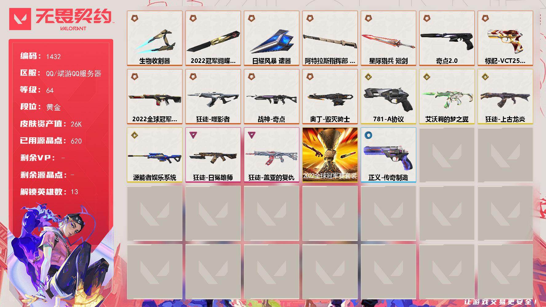 是本人 可二次实名 段位:黄金 2卓越 4传奇 11终极 [武器皮肤]正义-781-A协议,冥驹-源能者娱乐系统,星际猎兵 短剑,2022全球冠军赛 蝴蝶刀,日耀风暴,阿特拉斯指挥部,标配-VCT25xEDG,鬼魅-奇点//2.0,骇灵-艾沃莉的梦之翼,2022全球冠军赛 幻影,狂徒-上古龙炎,狂徒-噬影者,战神-奇点,奥丁-毁灭骑士,狂徒-盖亚的复仇,狂徒-日冕雄师