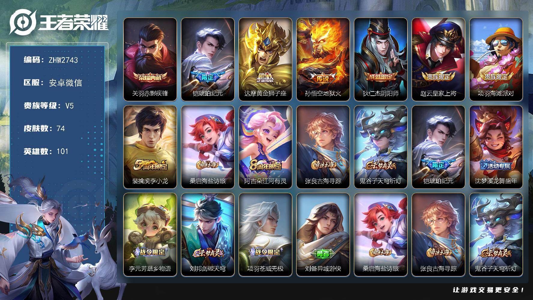 王者荣耀账号安卓VX安卓WX-V5-连体和平2粉3特-101英雄-74皮肤-1典藏皮肤-3传说-14史诗
【荣耀典藏】：关羽赤影疾锋
【传说皮肤】：铠琥珀纪元，达摩黄金狮子座，孙悟空地狱火
【限定皮肤】：狄仁杰阴阳师，