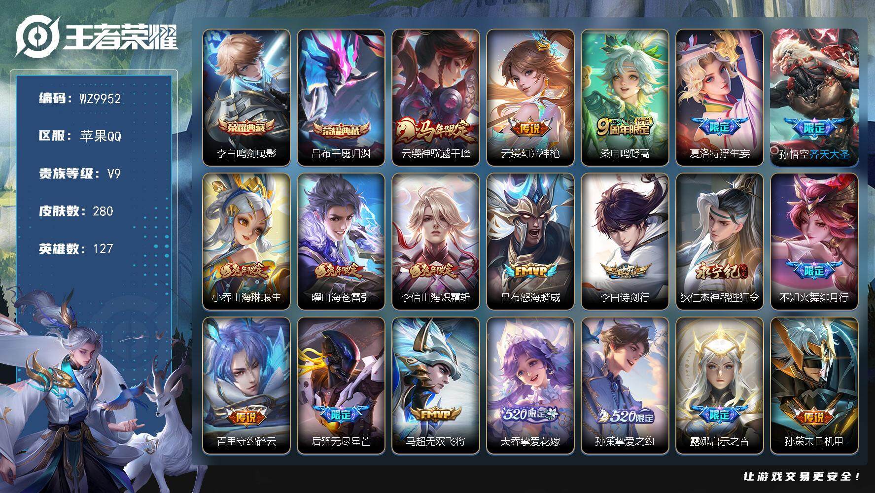 王者荣耀账号苹果QQ苹果Q-V9-最强王者段位-127英雄-280皮肤-2典藏皮肤-43传说-88史诗
【英雄全皮】：孙权全皮，夏洛特全皮
【荣耀典藏】：李白鸣剑曳影，吕布千魇归渊
【传说皮肤】：云缨神骥越千峰，云缨幻