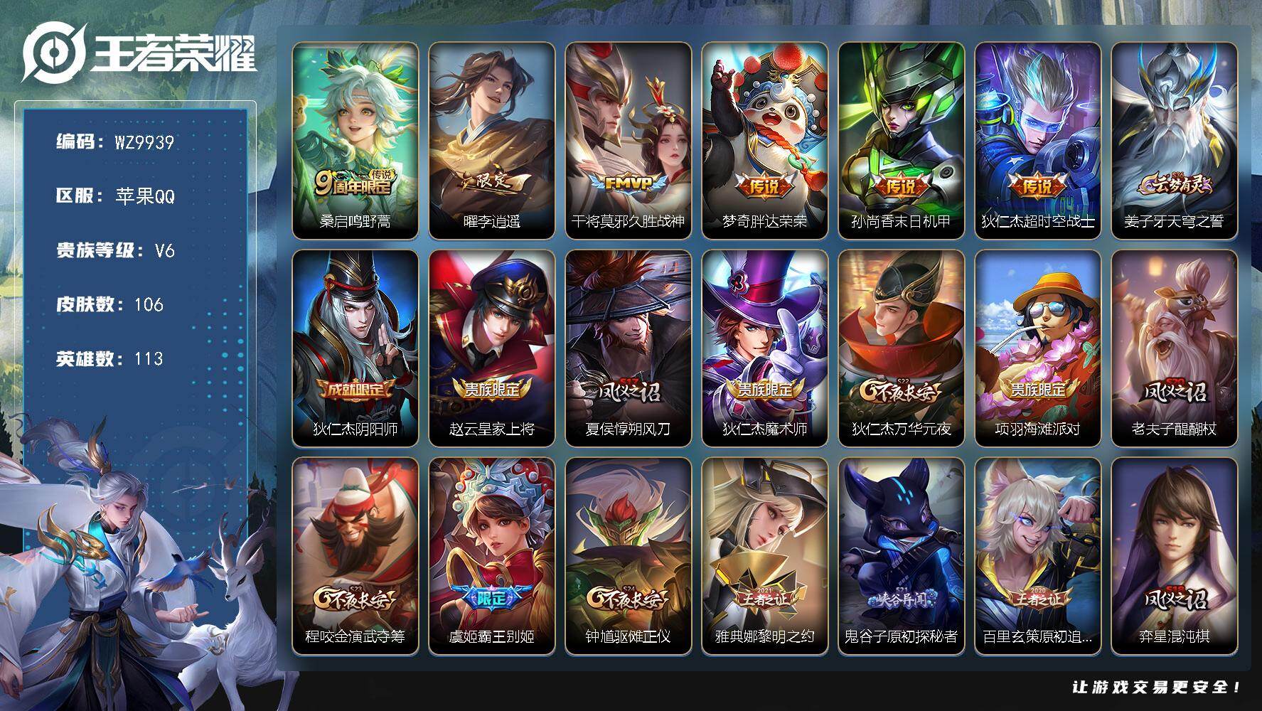 王者荣耀账号苹果QQ苹果Q-V6-最强王者段位-113英雄-106皮肤-6传说-27史诗
【传说皮肤】：桑启鸣野蒿，曜李逍遥 ，干将莫邪久胜战神，梦奇胖达荣荣，孙尚香末日机甲，狄仁杰超时空战士
【限定皮肤】：姜子牙天穹