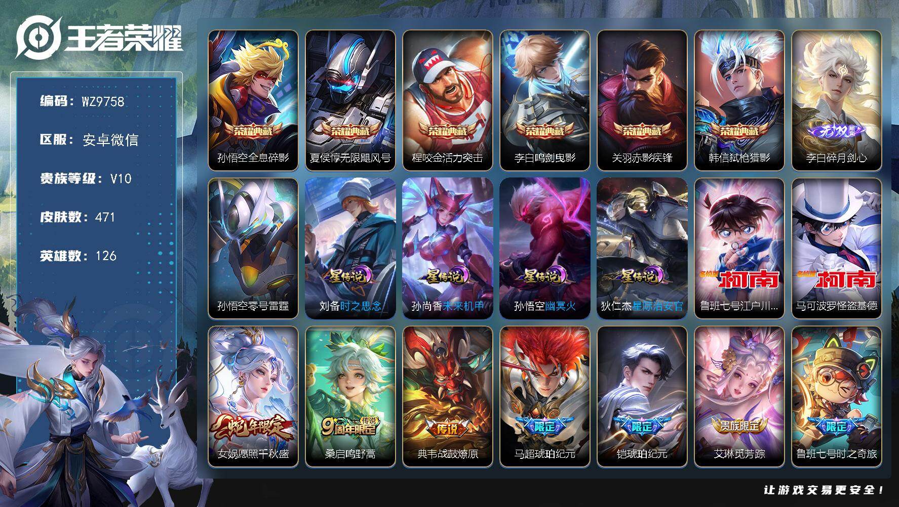 王者荣耀账号安卓VX安卓WX-V10-至尊星耀IV段位-126英雄-471皮肤-6典藏皮肤-1无双-2珍品传说-45传说-144史诗
【英雄全皮】：刘禅全皮，刘邦全皮，黄忠全皮，苏烈全皮，盾山全皮，猪八戒全皮，戈娅全皮