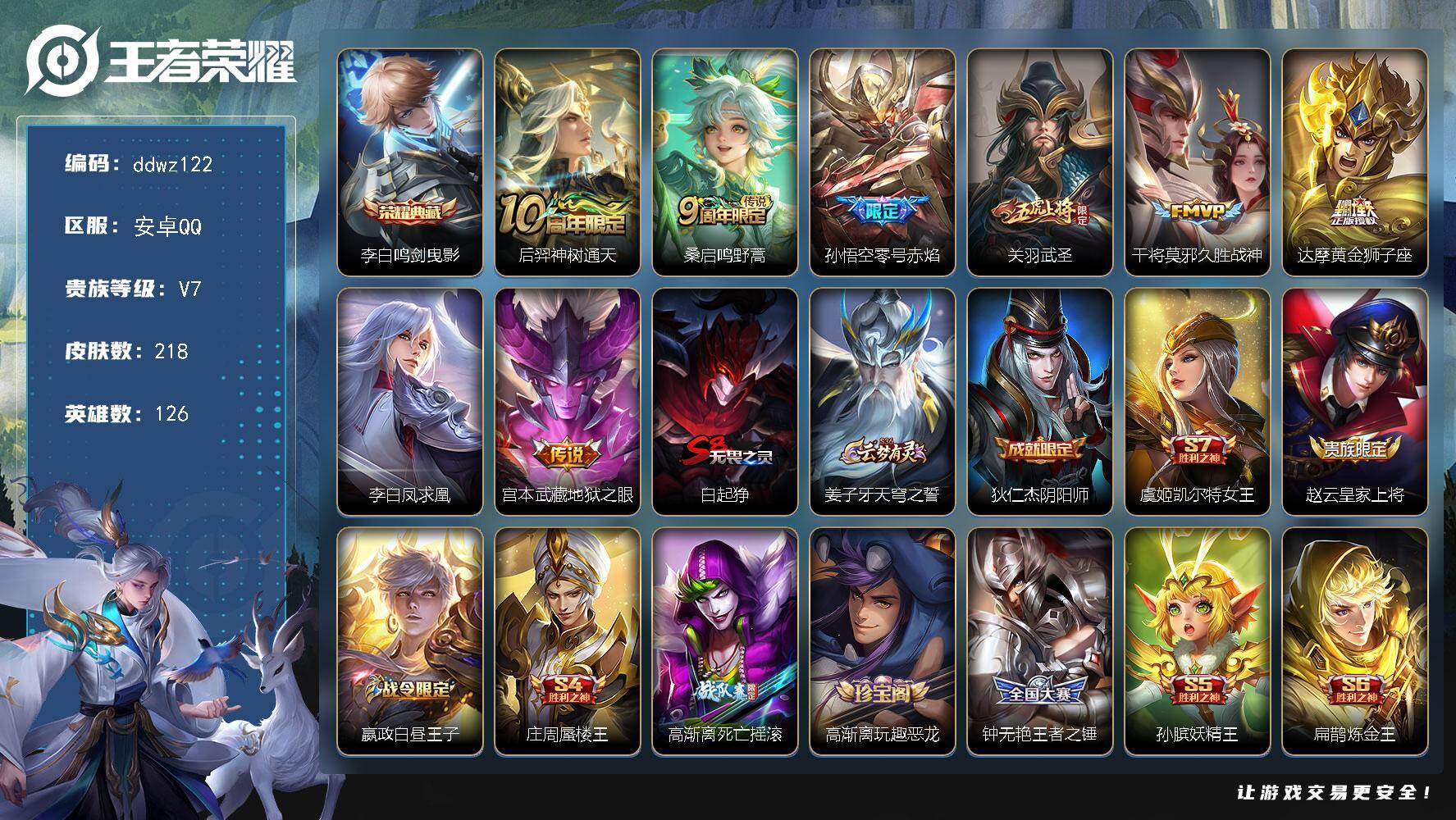 王者荣耀账号安卓QQ126英雄-218皮肤-安卓Q-V7-最强王者段位-126英雄-218皮肤-1典藏皮肤-8传说-60史诗
【荣耀典藏】：李白鸣剑曳影
【传说皮肤】：后羿神树通天，桑启鸣野蒿，孙悟空零号赤焰，关羽武圣，
