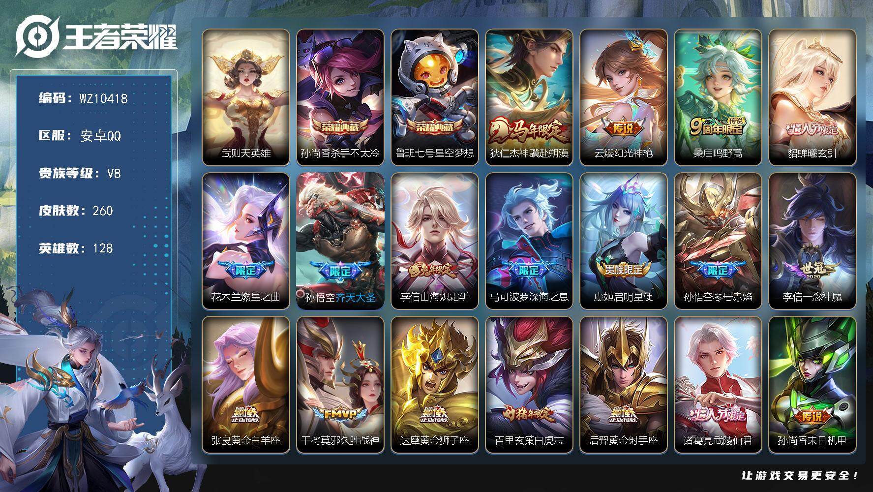 王者荣耀账号安卓QQ安卓Q-V8-最强王者段位-128英雄-260皮肤-2典藏皮肤-1典藏英雄-19传说-74史诗
【荣耀典藏】：武则天英雄，孙尚香杀手不太冷，鲁班七号星空梦想
【传说皮肤】：狄仁杰神骥赴朔漠，云缨幻光