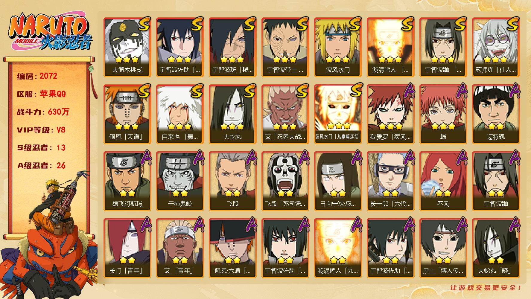 火影忍者账号苹果QQV8，13S，26A，630W战力，有最终章雏田、秽土不再斩、漂泊六道、四代黑土等热门A忍。YY1474
【S级忍者】：宇智波斑「秽土转生·解」(3星)，宇智波带土「忍界大战」(3星)，艾「忍界大战