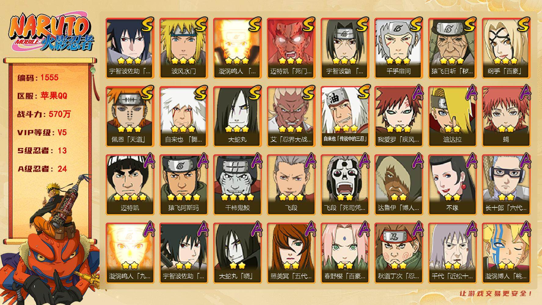 火影忍者账号苹果QQv5 13S 24A 570w战力 九水门碎片64 三代目雷影碎片60 YY1350
【S级忍者】：猿飞日斩「秽土转生」(3星)，艾「忍界大战」(3星)，宇智波鼬「须佐能乎」(3星)，自来也「舞之豪