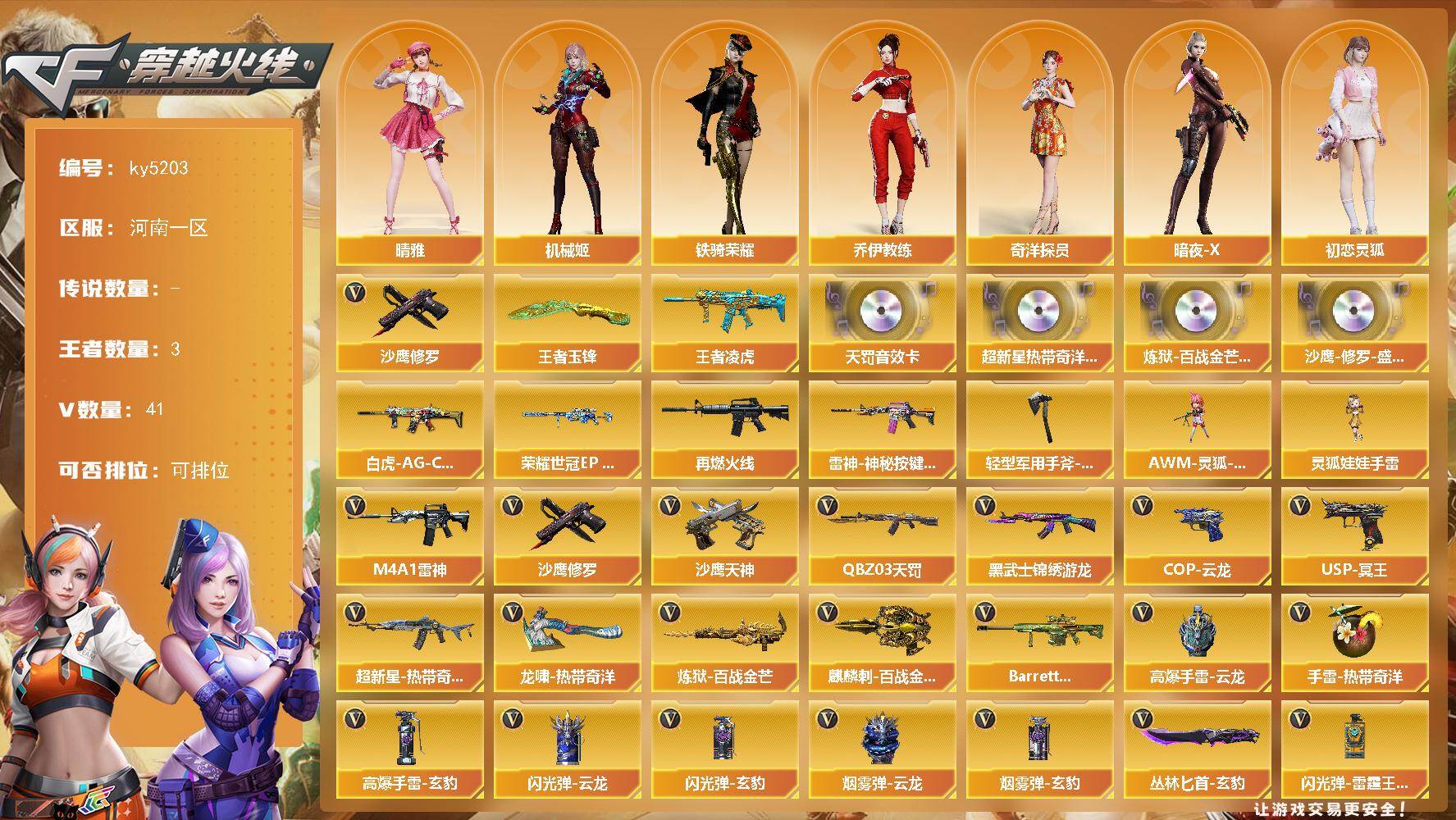 穿越火线账号北部战区河南一区[16361209]河南一区-41V-3王者-0炫金
【传说角色】：传说星骇
【热门武器】：沙鹰-修罗*3
【王者炫金武器】：王者凌虎，王者玉锋
【音效卡】：AN94-超新星-热带奇洋音效卡，QBZ0