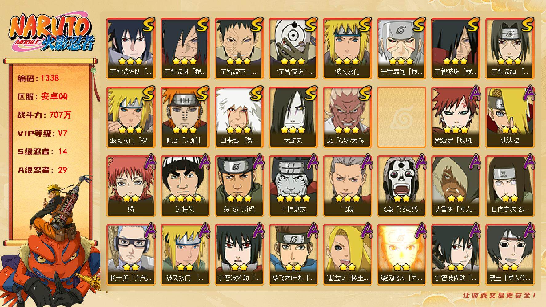 火影忍者账号安卓QQV7 14S 29A 707万战力 热门A妖怪纲手、秽土迪达拉、百豪樱、忍战我爱罗、巳月。卡卡西65片 金水门54片 YY1739
【S级忍者】：波风水门「秽土转生」(3星)，千手扉间「秽土转生」(