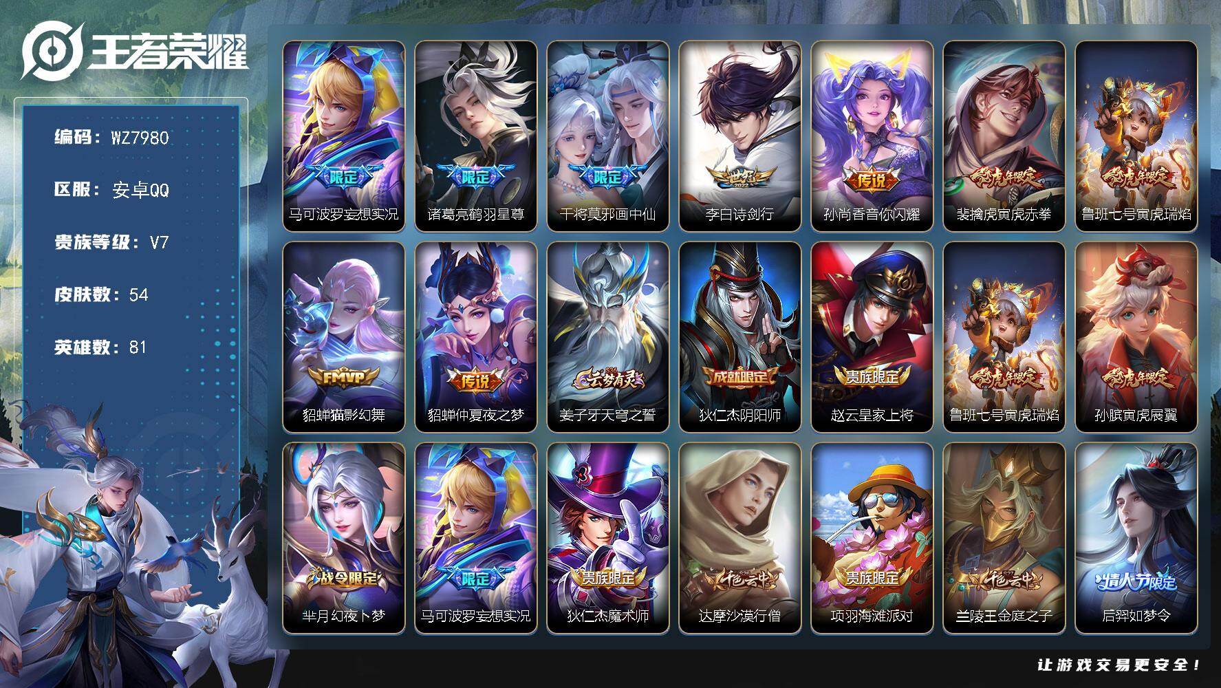 王者荣耀账号安卓QQ安卓Q-V7-尊贵铂金II段位-81英雄-54皮肤-9传说-15史诗
【传说皮肤】：马可波罗妄想实况，诸葛亮鹤羽星尊，干将莫邪画中仙，李白诗剑行，孙尚香音你闪耀，裴擒虎寅虎赤拳，鲁班七号寅虎瑞焰，貂