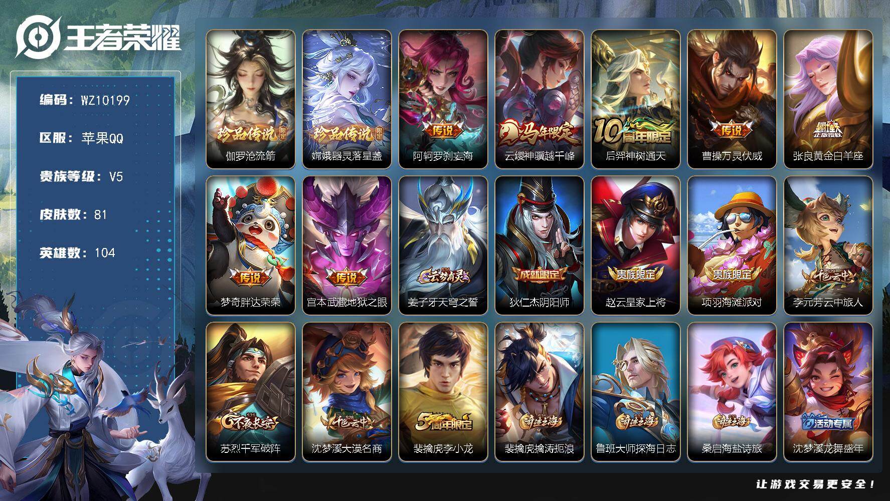 王者荣耀账号苹果QQ苹果Q-V5-最强王者段位-104英雄-81皮肤-2珍品传说-7传说-21史诗
【英雄全皮】：影全皮
【珍品传说】：伽罗沧流箭，嫦娥器灵落星盏
【传说皮肤】：阿轲罗刹妄海，云缨神骥越千峰，后羿神树通