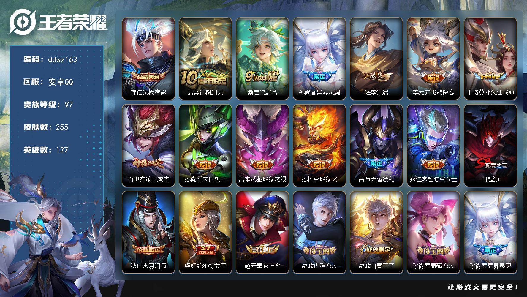 王者荣耀账号安卓QQ127英雄-255皮肤-安卓Q-V7-最强王者段位-127英雄-255皮肤-1典藏皮肤-12传说-74史诗
【英雄全皮】：敖隐全皮，影全皮
【荣耀典藏】：韩信弑枪猎影
【传说皮肤】：后羿神树通天，桑启