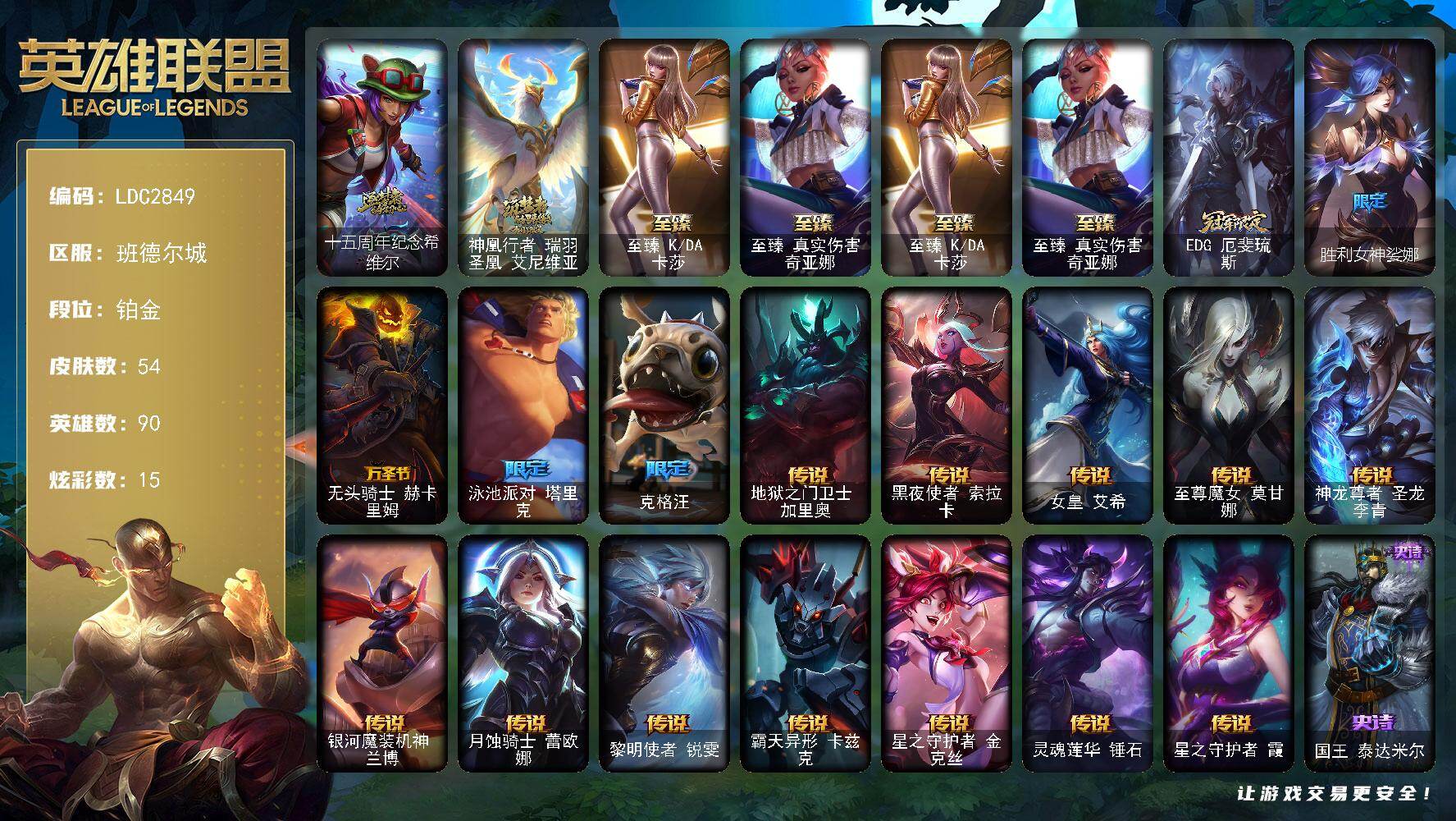 英雄联盟账号电信班德尔城【LDC2849】90英雄/54皮肤/4神话/5限定/1臻彩/15炫彩/12传说/15史诗/铂金账号等级:142/十五周年纪念希维尔/神凰行者瑞羽圣凰艾尼维亚/至臻 奇亚娜/至臻 一代卡莎/雪花头像