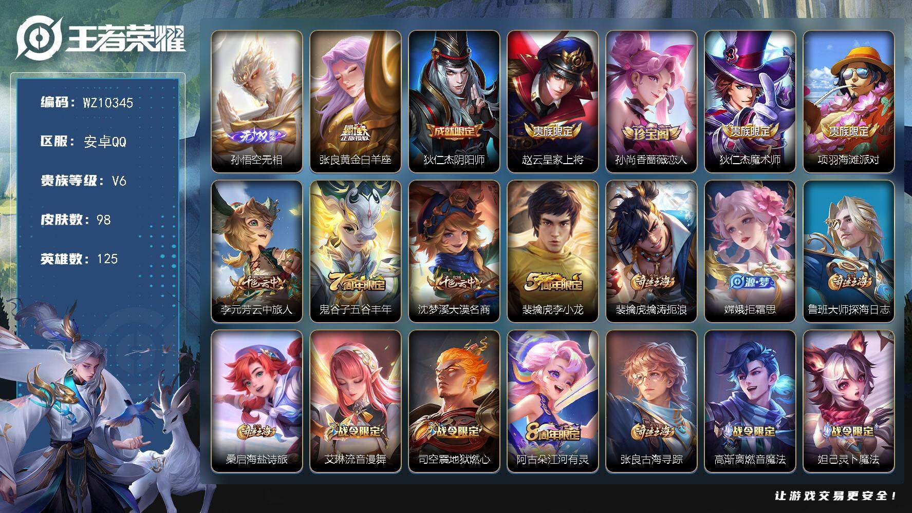 王者荣耀账号安卓QQ安卓Q-V6-至尊星耀V段位-125英雄-98皮肤-1无双-1传说-23史诗
【无双皮肤】：孙悟空无相
【传说皮肤】：张良黄金白羊座
【限定皮肤】：狄仁杰阴阳师，赵云皇家上将，孙尚香蔷薇恋人，狄仁杰