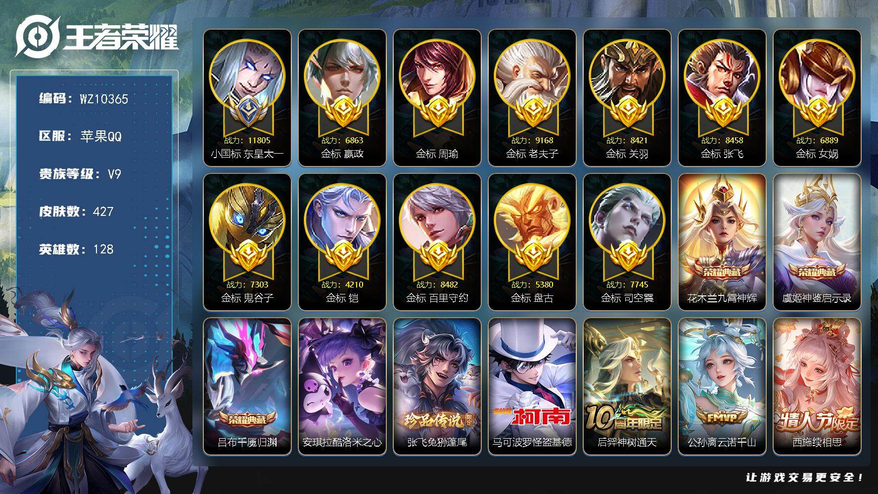 王者荣耀账号苹果QQ【小国标，11金标】V9-最强王者段位-128英雄-427皮肤-3典藏皮肤-3珍品传说-47传说-128史诗
【英雄全皮】：老夫子全皮，露娜全皮，孙权全皮，苍全皮，鬼谷子全皮，猪八戒全皮，敖隐全皮，