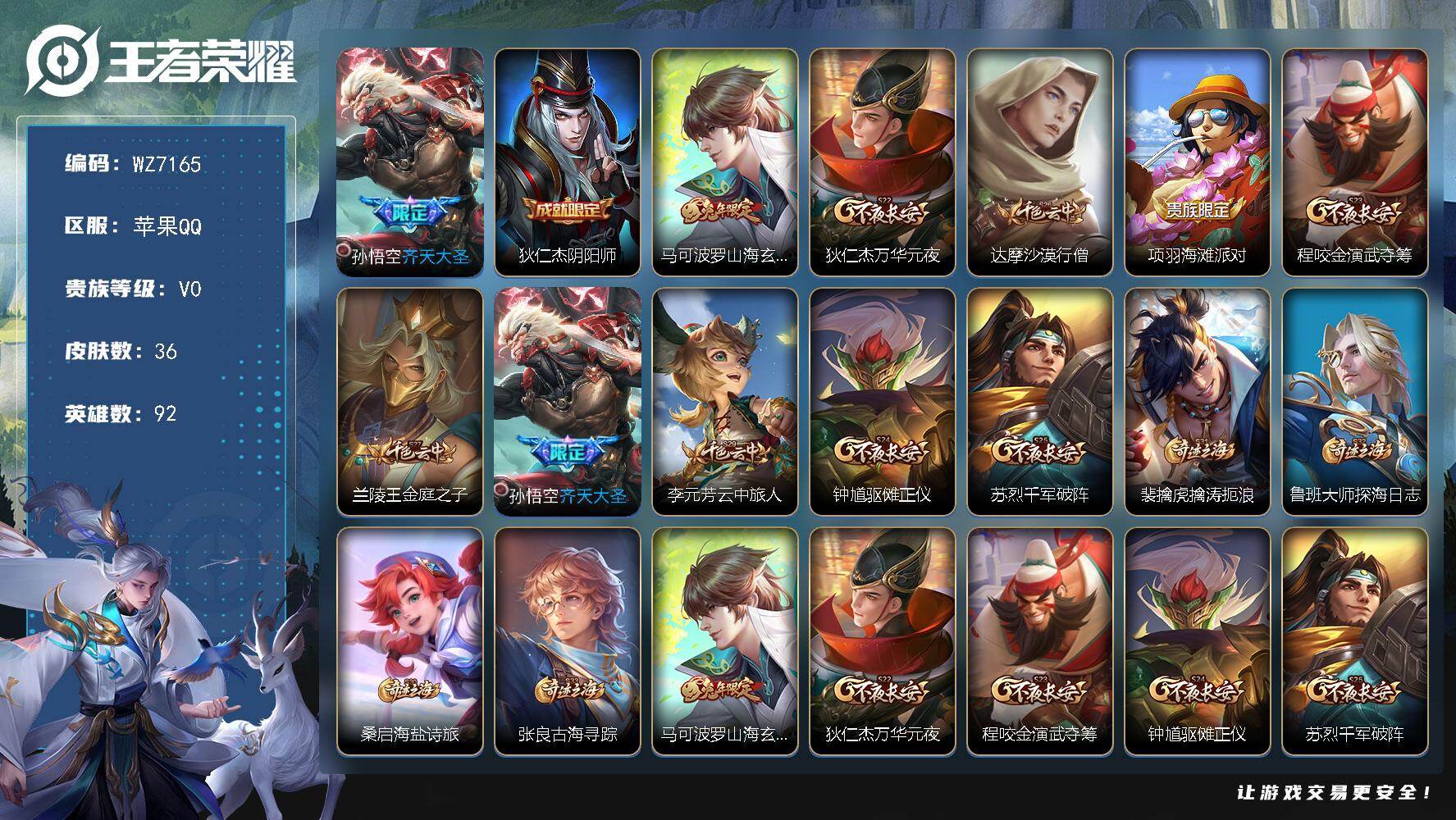 王者荣耀账号苹果QQ苹果Q-V0-荣耀黄金IV段位-92英雄-36皮肤-1传说-6史诗
【传说皮肤】：孙悟空齐天大圣
【限定皮肤】：狄仁杰阴阳师，马可波罗山海玄木吟，狄仁杰万华元夜，达摩沙漠行僧，项羽海滩派对，程咬金演