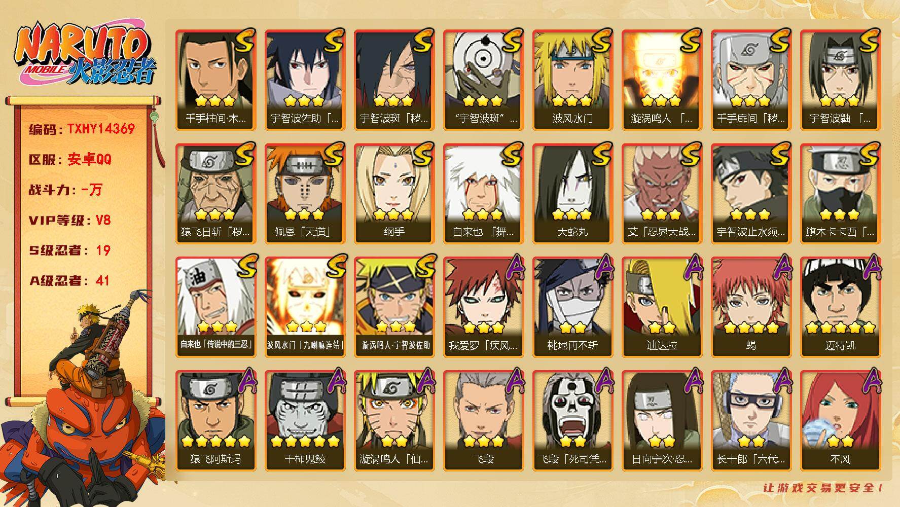 火影忍者账号安卓QQ【TXHY14369】19S级忍者数-41A级忍者数
【S级忍者】：猿飞日斩「秽土转生」(3星)，千手扉间「秽土转生」(3星)，宇智波斑「秽土转生·解」(3星)，艾「忍界大战」(3星)，宇智波鼬「须佐