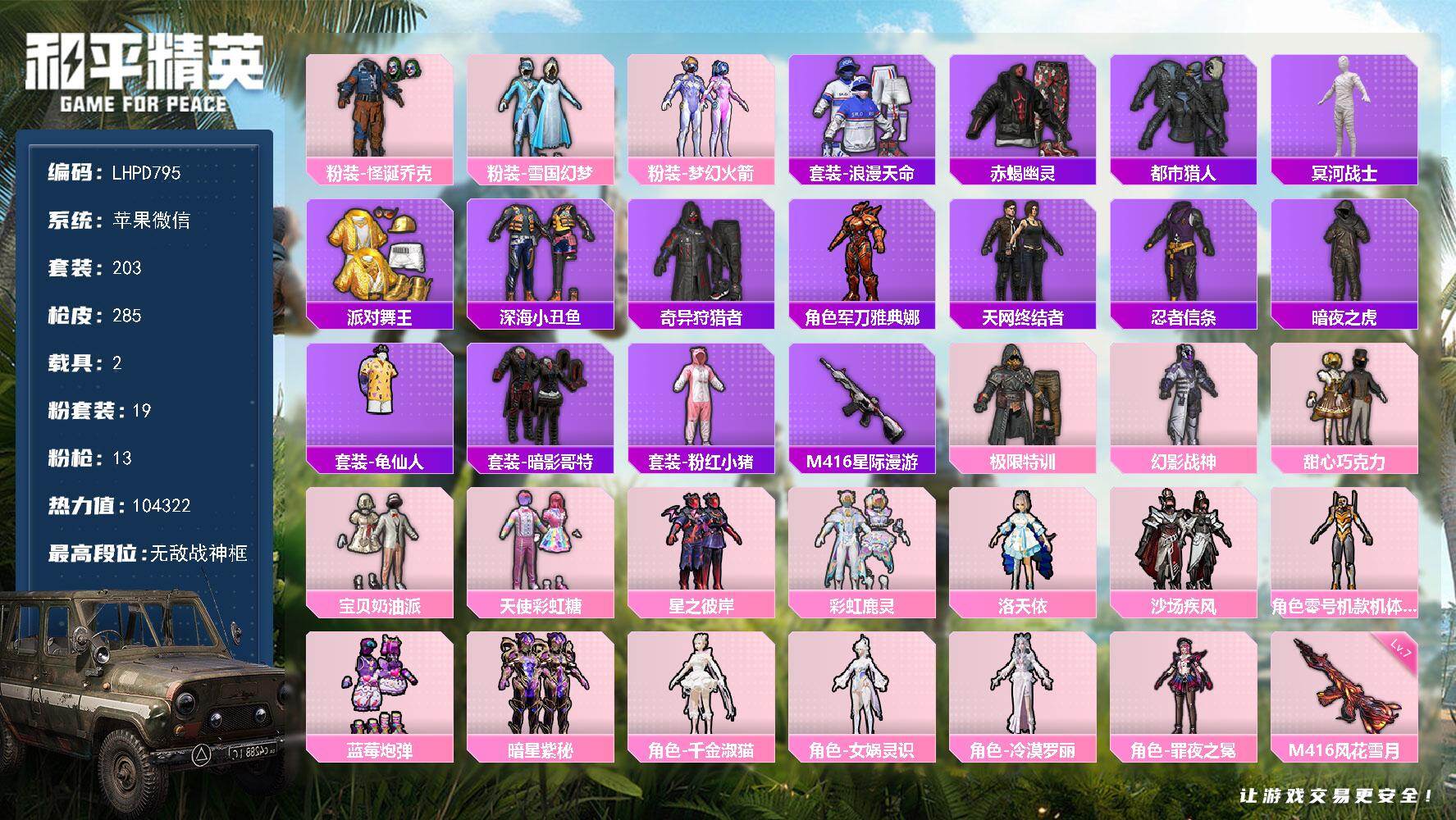 和平精英账号苹果微信极品男神身法套/无敌战神框【特价出售/店主推荐】苹果 微信-无敌战神框-19粉装-13特效枪-2载具-5粉色飞行器-104322热力值-19王牌印记-203套装-285枪皮
【热门品类】：粉装-怪诞