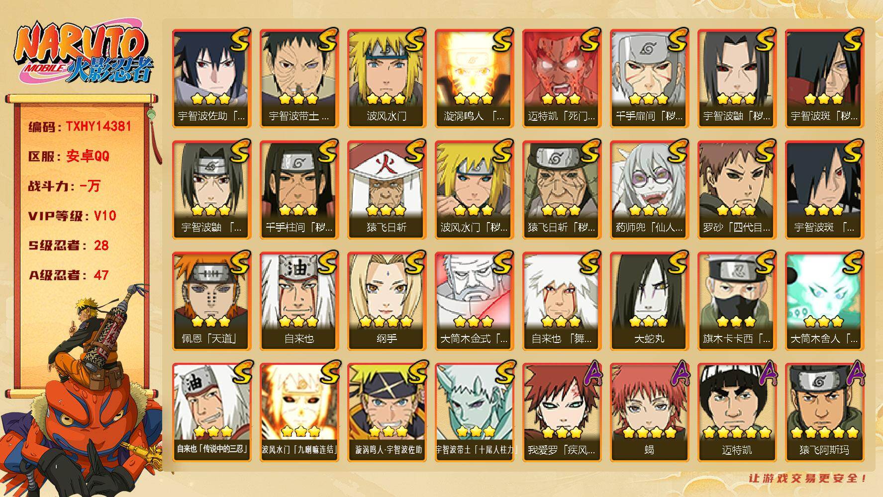 火影忍者账号安卓QQ【TXHY14381】28S级忍者数-47A级忍者数
【S级忍者】：猿飞日斩「秽土转生」(3星)，波风水门「秽土转生」(3星)，千手扉间「秽土转生」(3星)，千手柱间「秽土转生」(3星)，宇智波鼬「秽