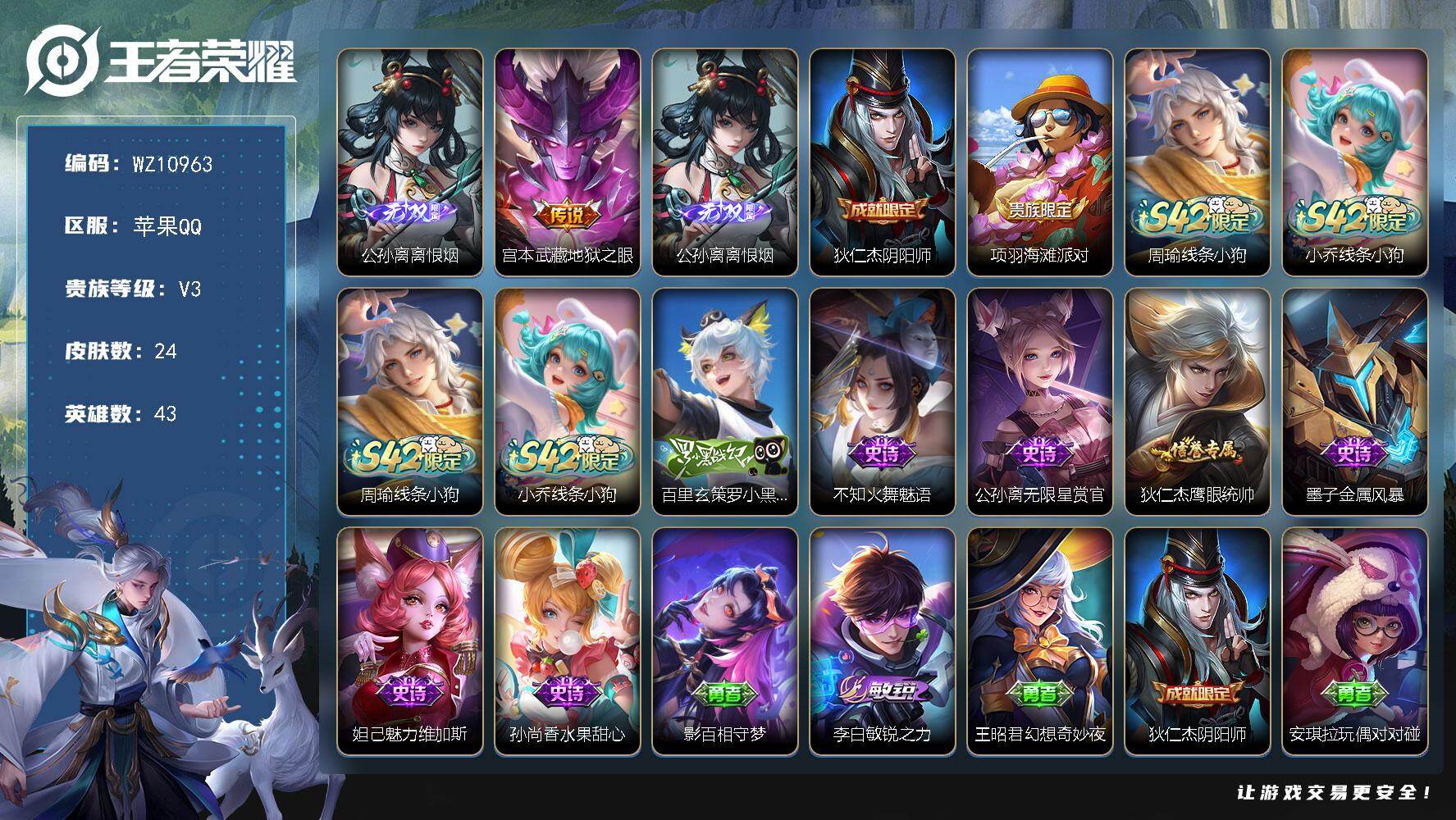 王者荣耀账号苹果QQ苹果Q-V3-至尊星耀V段位-43英雄-24皮肤-1无双-1传说-8史诗
【无双皮肤】：公孙离离恨烟
【传说皮肤】：宫本武藏地狱之眼
【限定皮肤】：公孙离离恨烟，狄仁杰阴阳师，项羽海滩派对
【战令限