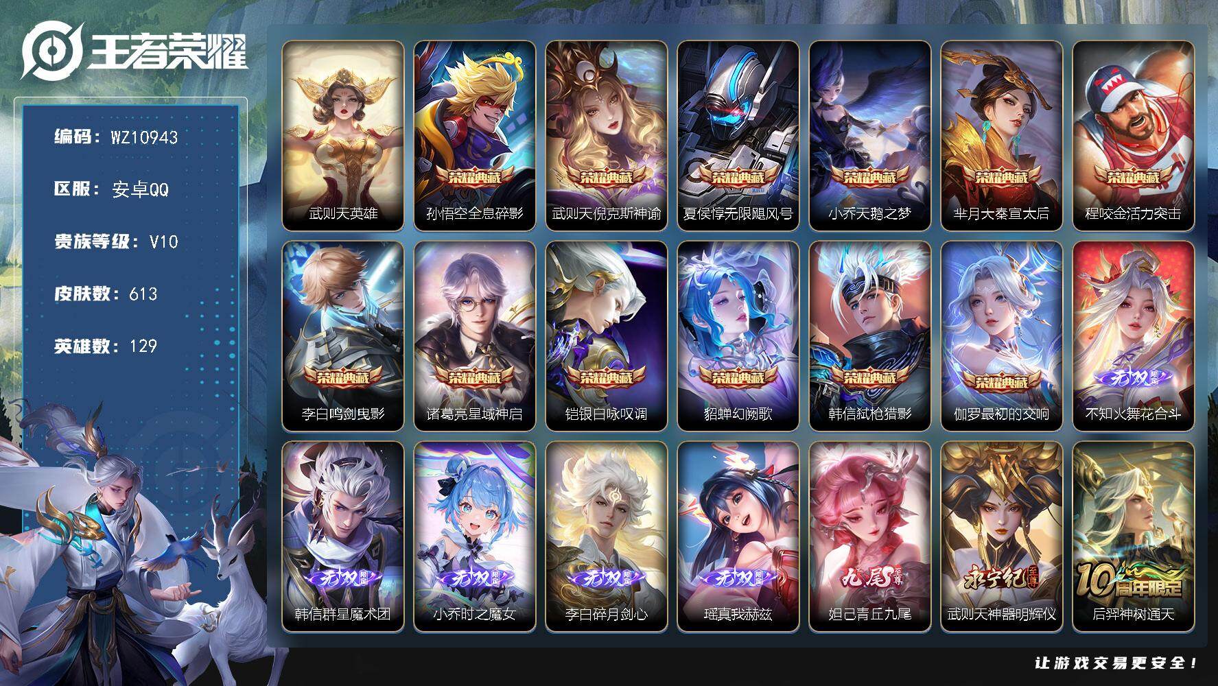 王者荣耀账号安卓QQ安卓Q-V10-荣耀黄金I段位-129英雄-613皮肤-12典藏皮肤-1典藏英雄-7无双-109传说-220史诗
【英雄全皮】：赵云全皮，墨子全皮，孙膑全皮，夏侯惇全皮，武则天全皮，刘邦全皮，不知火舞