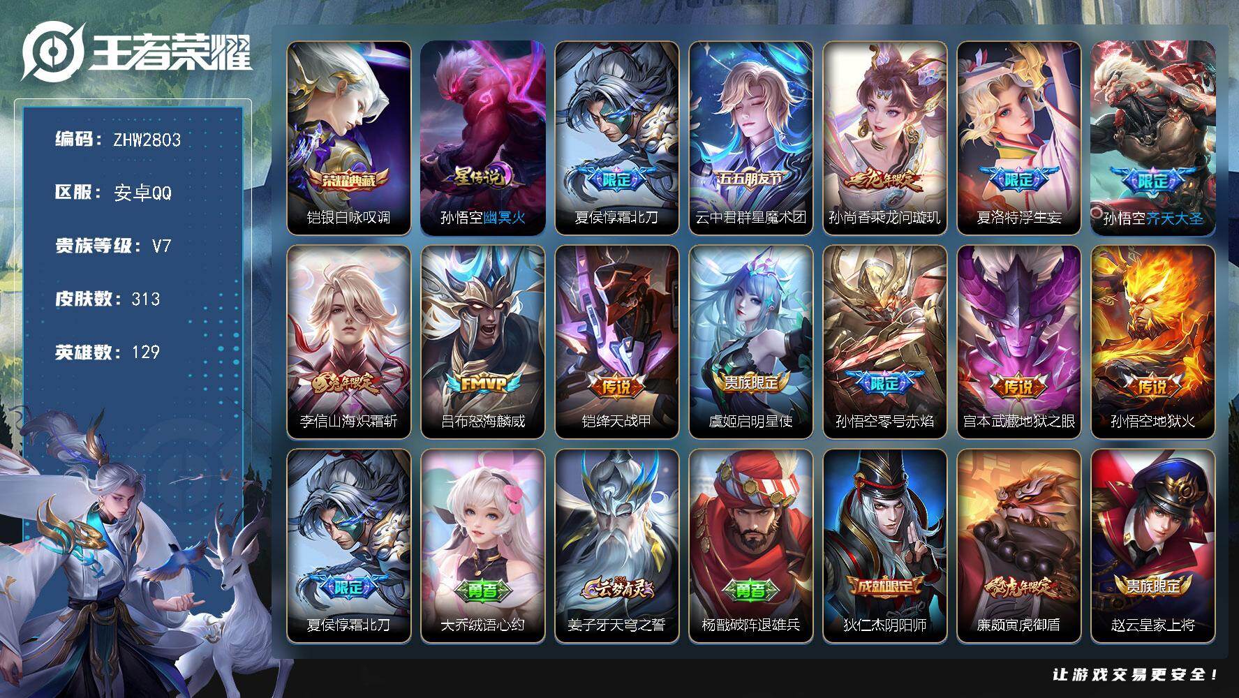 王者荣耀账号安卓QQ安卓Q-V7-永恒钻石V段位-129英雄-313皮肤-1典藏皮肤-12传说-92史诗
【英雄全皮】：孙权全皮，夏洛特全皮
【荣耀典藏】：铠银白咏叹调
【传说皮肤】：夏侯惇霜北刀，云中君群星魔术团，孙