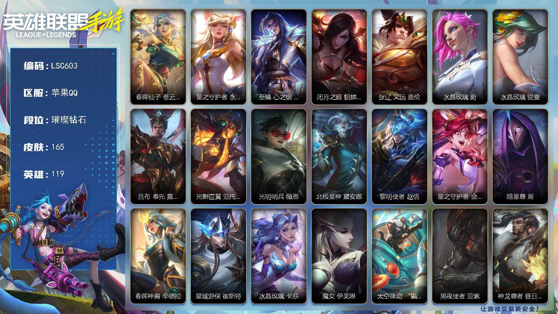 LOL手游账号苹果QQ【LSC603】119英雄/165皮肤/璀璨钻石/春晖仙子 苍云缥缈 卡莎/星之守护者 永绽盛芒 阿狸/至臻 心之钢 永恩/闭月之颜 貂蝉 卡特琳娜/张辽 文远 盖伦/水晶玫瑰 蔚/水晶玫瑰 锐雯/