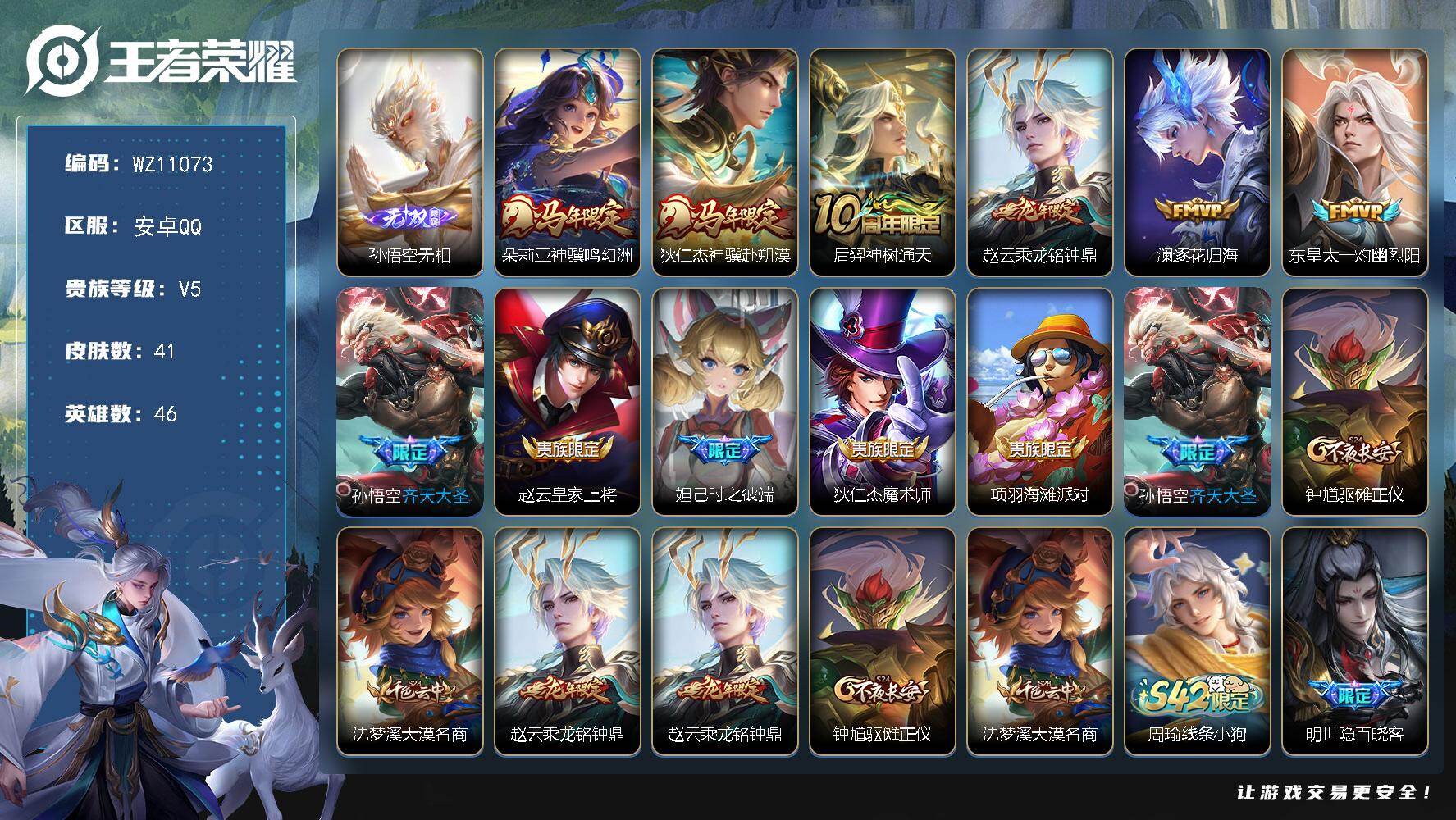 王者荣耀账号安卓QQ安卓Q-V5-永恒钻石V段位-46英雄-41皮肤-1无双-7传说-11史诗
【无双皮肤】：孙悟空无相
【传说皮肤】：朵莉亚神骥鸣幻洲，狄仁杰神骥赴朔漠，后羿神树通天，赵云乘龙铭钟鼎，澜逐花归海，东皇