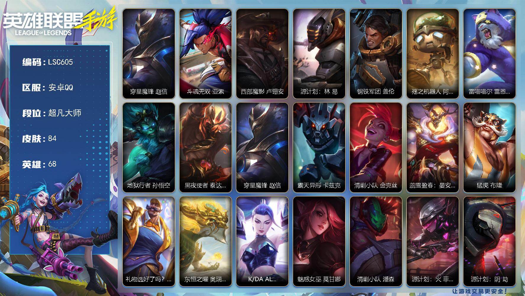 LOL手游账号安卓QQ【LSC605】68英雄/84皮肤/超凡大师/穿星魔锋 赵信/斗魂无双 亚索/西部魔影 卢锡安/源计划：林 易/钢铁军团 盖伦/殇之机器人 阿木木/雷喵喵尔 雷恩加尔/地狱行者 孙悟空/黑夜使者 泰