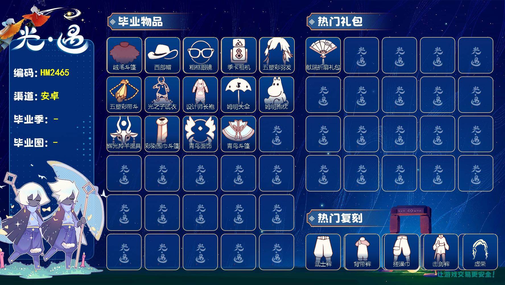 光遇账号安卓官服HM2465 安官【毕业图】晨岛，雨林，霞谷，暮土
【毕业季】夜行季，拾光季，归巢季，九色鹿，筑巢季，二重奏季，彩染季，青鸟季
【蜡烛】91
【爱心】103
【稀有礼包】神鹿祝福礼包，宝骏丹心马尾，