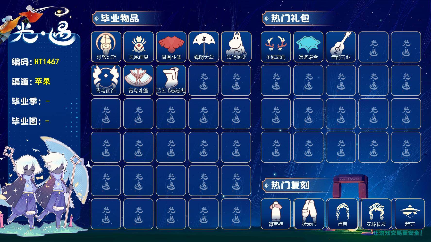 光遇账号iOS官服HT1467 ios【毕业图】晨岛，云野，雨林，霞谷，暮土，禁阁
【毕业季】预言季，梦想季，青鸟季
【蜡烛】195
【爱心】36
【稀有礼包】兔子拖鞋，圣诞鹿角，贝壳发饰，TGC斗篷黑，创始人斗篷，