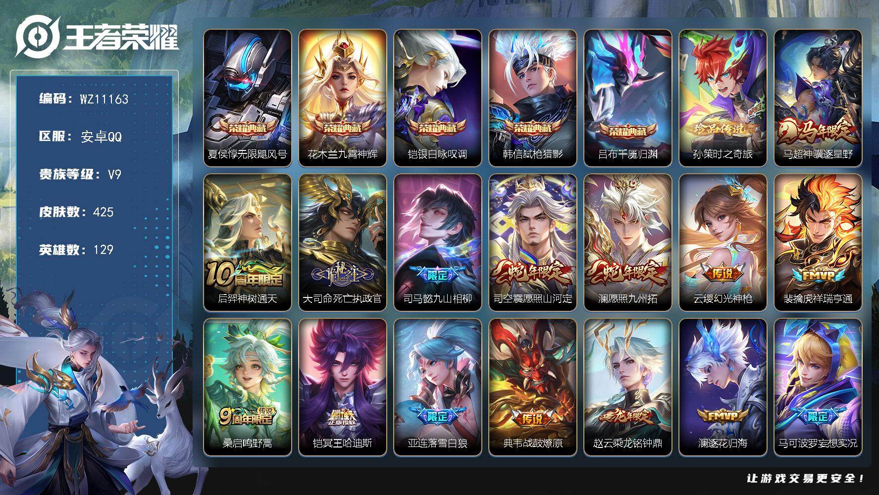 王者荣耀账号安卓QQ安卓Q-V9-至尊星耀I段位-129英雄-425皮肤-5典藏皮肤-1珍品传说-30传说-128史诗
【英雄全皮】：刘禅全皮，司马懿全皮，孙权全皮，鬼谷子全皮，敖隐全皮，蒙恬全皮，司空震全皮，戈娅全皮，