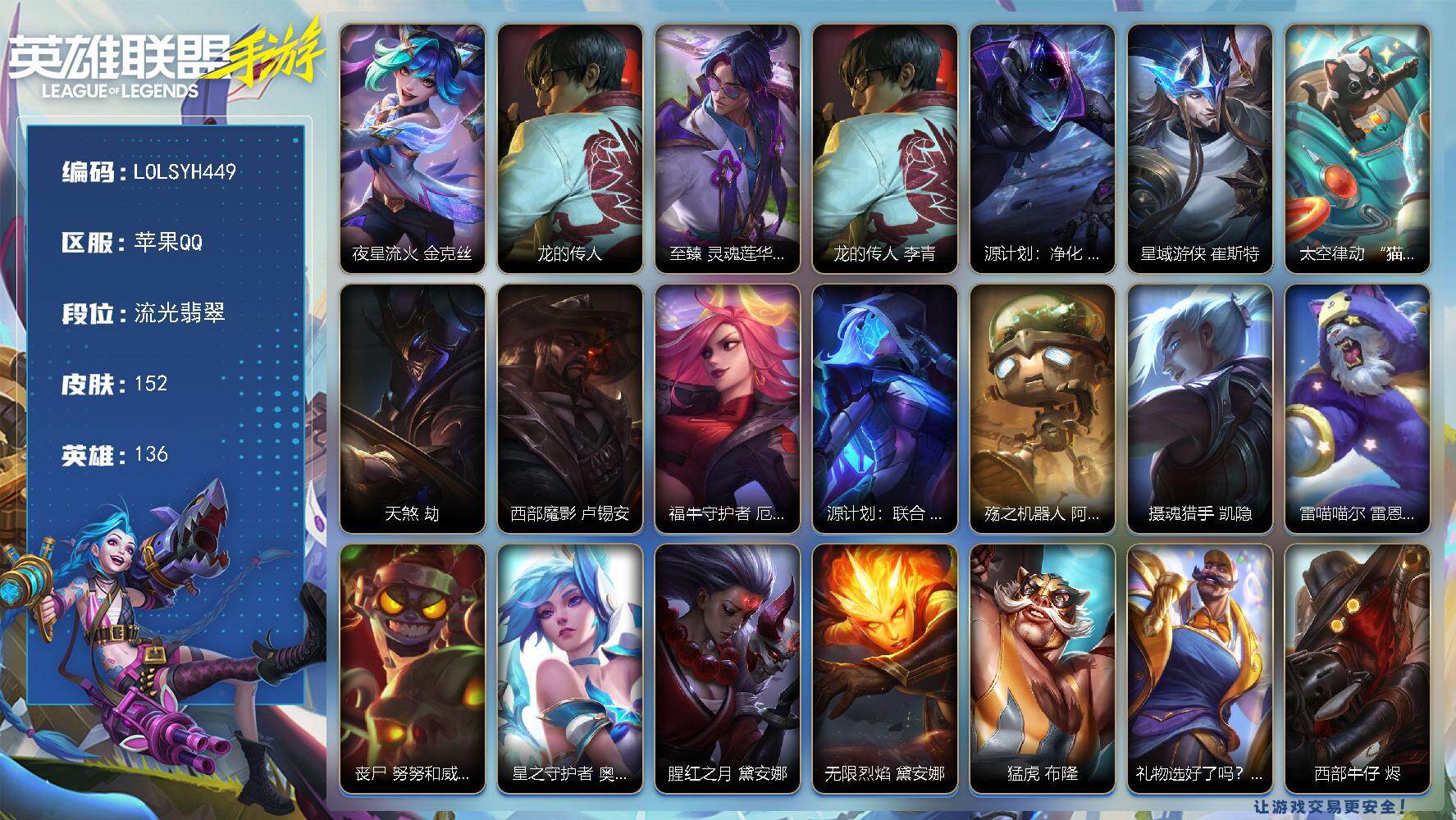 LOL手游账号苹果QQ【LOLSYH449】136英雄/152皮肤/流光翡翠/夜星流火 金克丝/龙的传人 李青/至臻 灵魂莲华 易/源计划：净化 薇恩/星域游侠 崔斯特/太空律动 “猫猫”布里和里茨 布里茨/天煞 劫/西