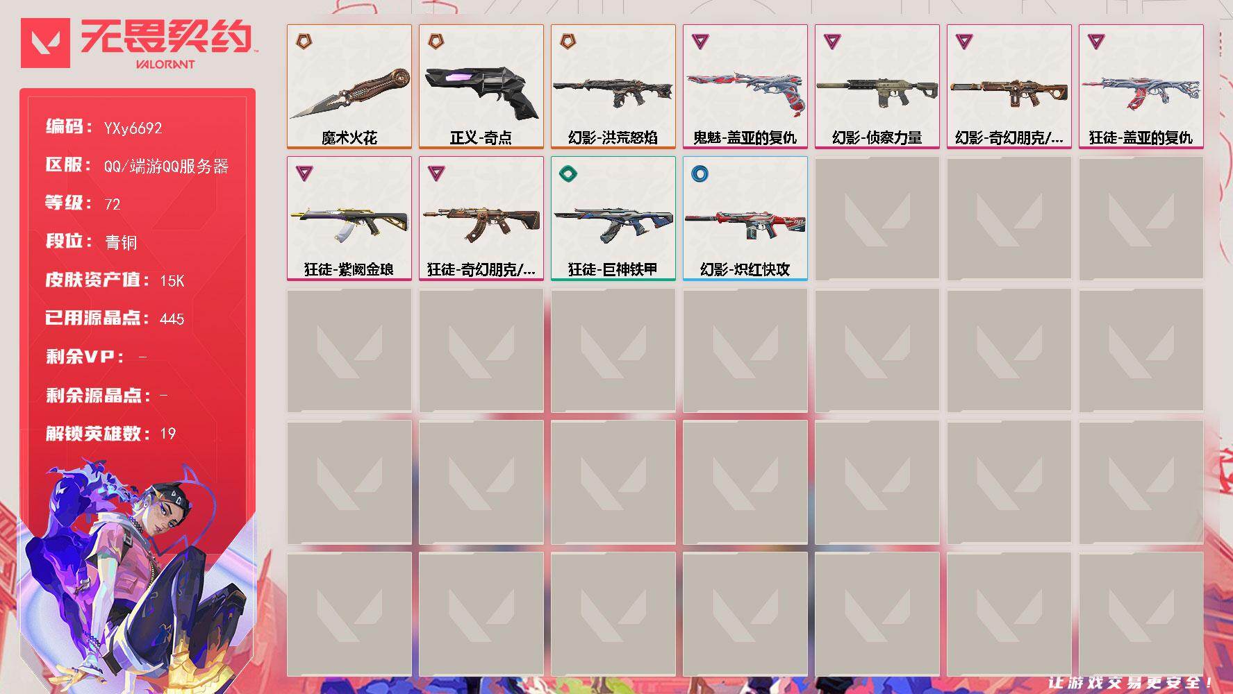 无畏契约账号QQ【1.5万库存.魔术火花.盖亚.紫金.侦察.洪荒怒焰.奇点.】YXy6692【无二次】[因赛季更新游戏段付以上号为准]
【英雄】：幻棱，炼狱，暮蝶，壹决，铁臂，捷风，雷兹，不死鸟，贤者，猎枭，蝰蛇，零