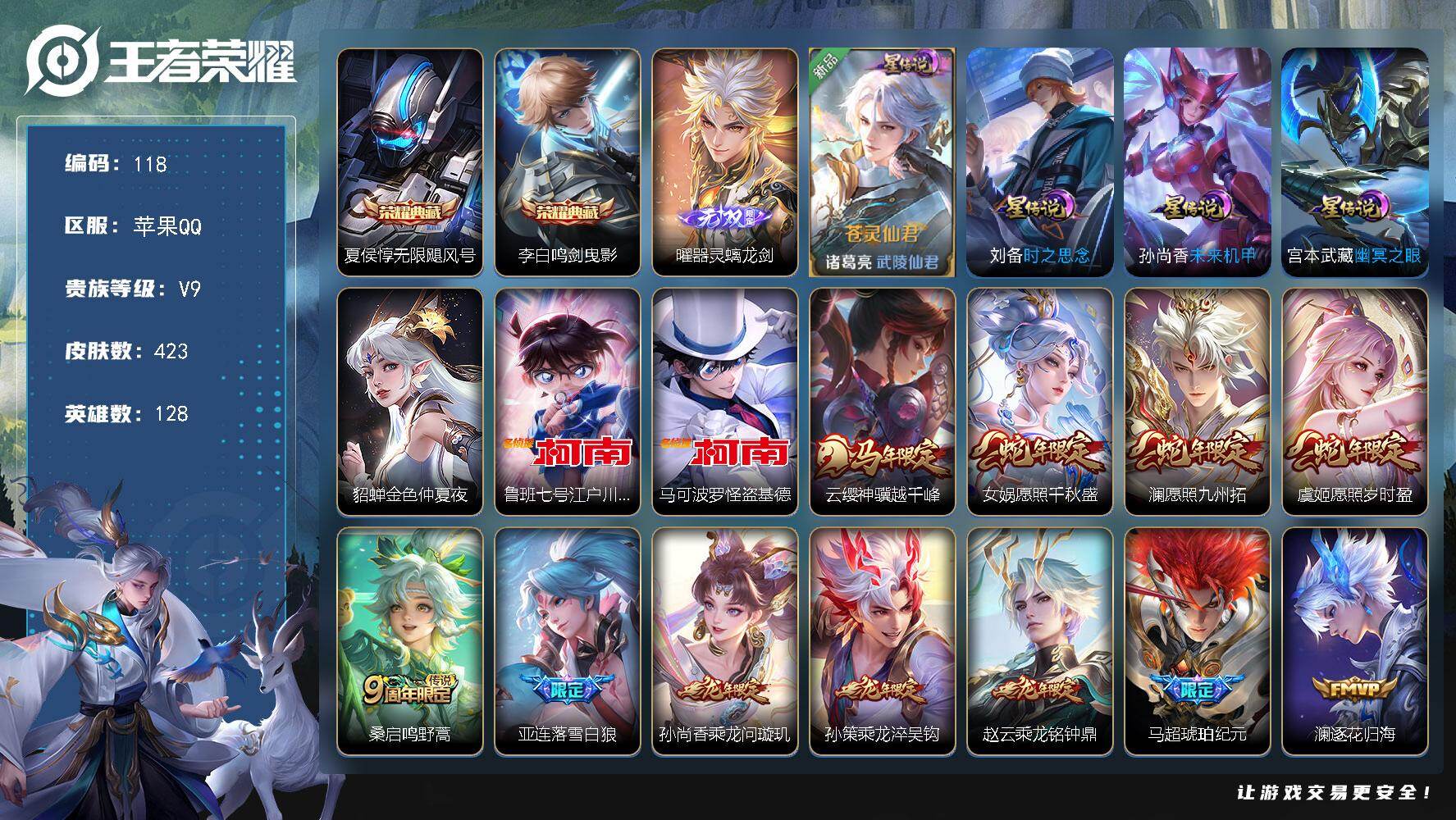 王者荣耀账号苹果QQ苹果Q-V9-最强王者段位-128英雄-423皮肤-2典藏皮肤-1无双-2珍品传说-45传说-117史诗
【英雄全皮】：孙权全皮，猪八戒全皮，金蝉全皮
【荣耀典藏】：夏侯惇无限飓风号，李白鸣剑曳影
