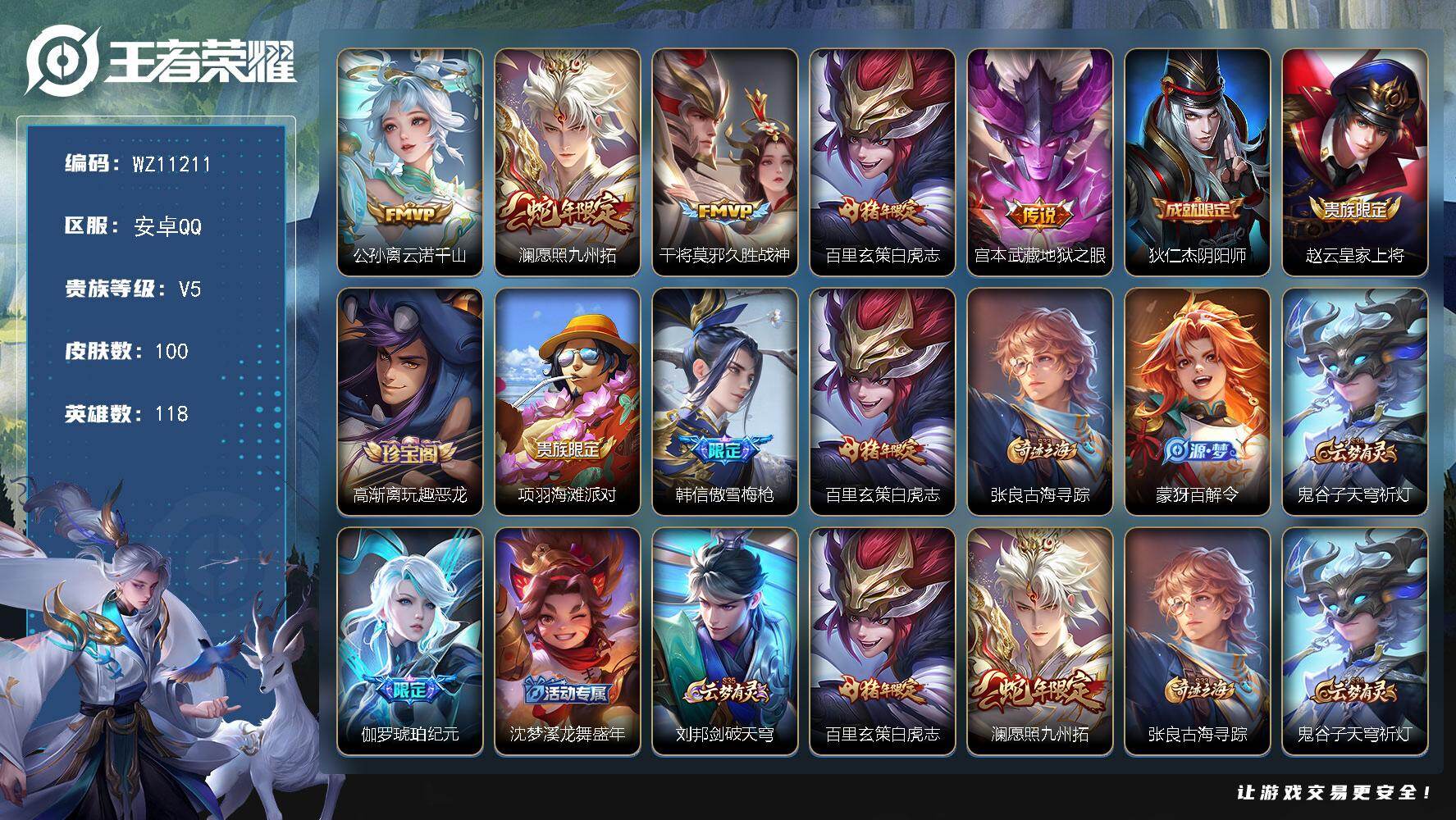 王者荣耀账号安卓QQ安卓Q-V5-至尊星耀V段位-118英雄-100皮肤-5传说-31史诗
【传说皮肤】：公孙离云诺千山，澜愿照九州拓，干将莫邪久胜战神，百里玄策白虎志，宫本武藏地狱之眼
【限定皮肤】：狄仁杰阴阳师，赵