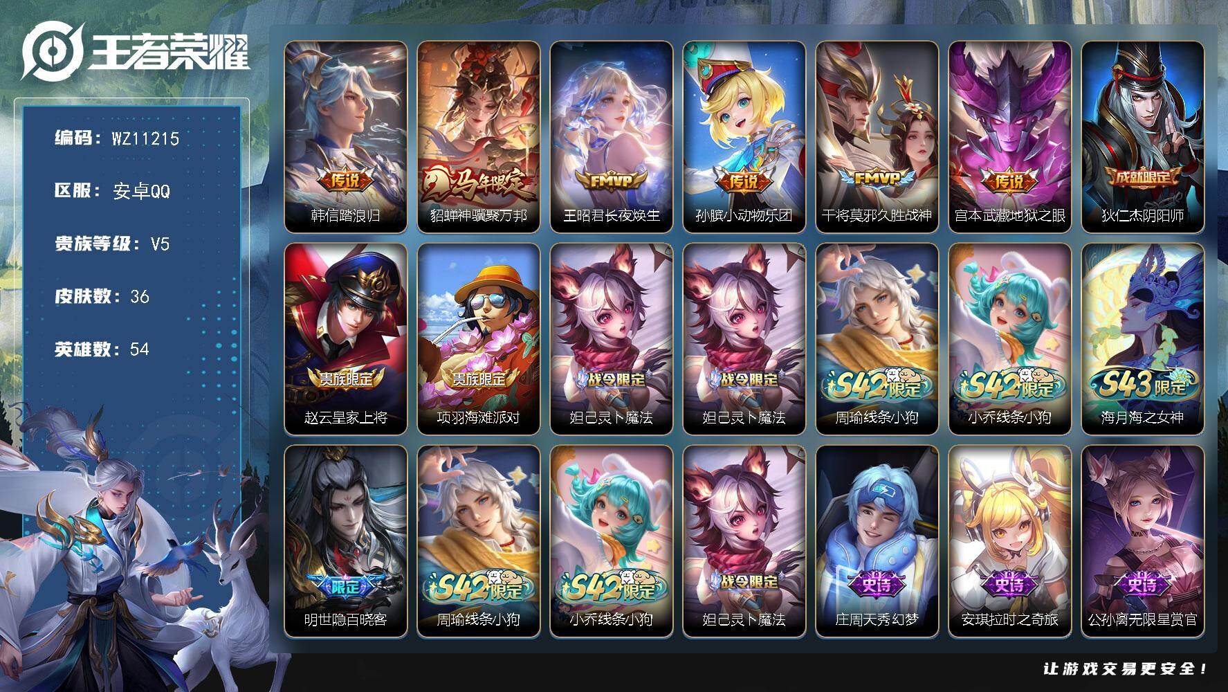 王者荣耀账号安卓QQ安卓Q-V5-至尊星耀I段位-54英雄-36皮肤-6传说-11史诗
【英雄全皮】：空空儿全皮
【传说皮肤】：韩信踏浪归，貂蝉神骥聚万邦，王昭君长夜焕生，孙膑小动物乐团，干将莫邪久胜战神，宫本武藏地狱
