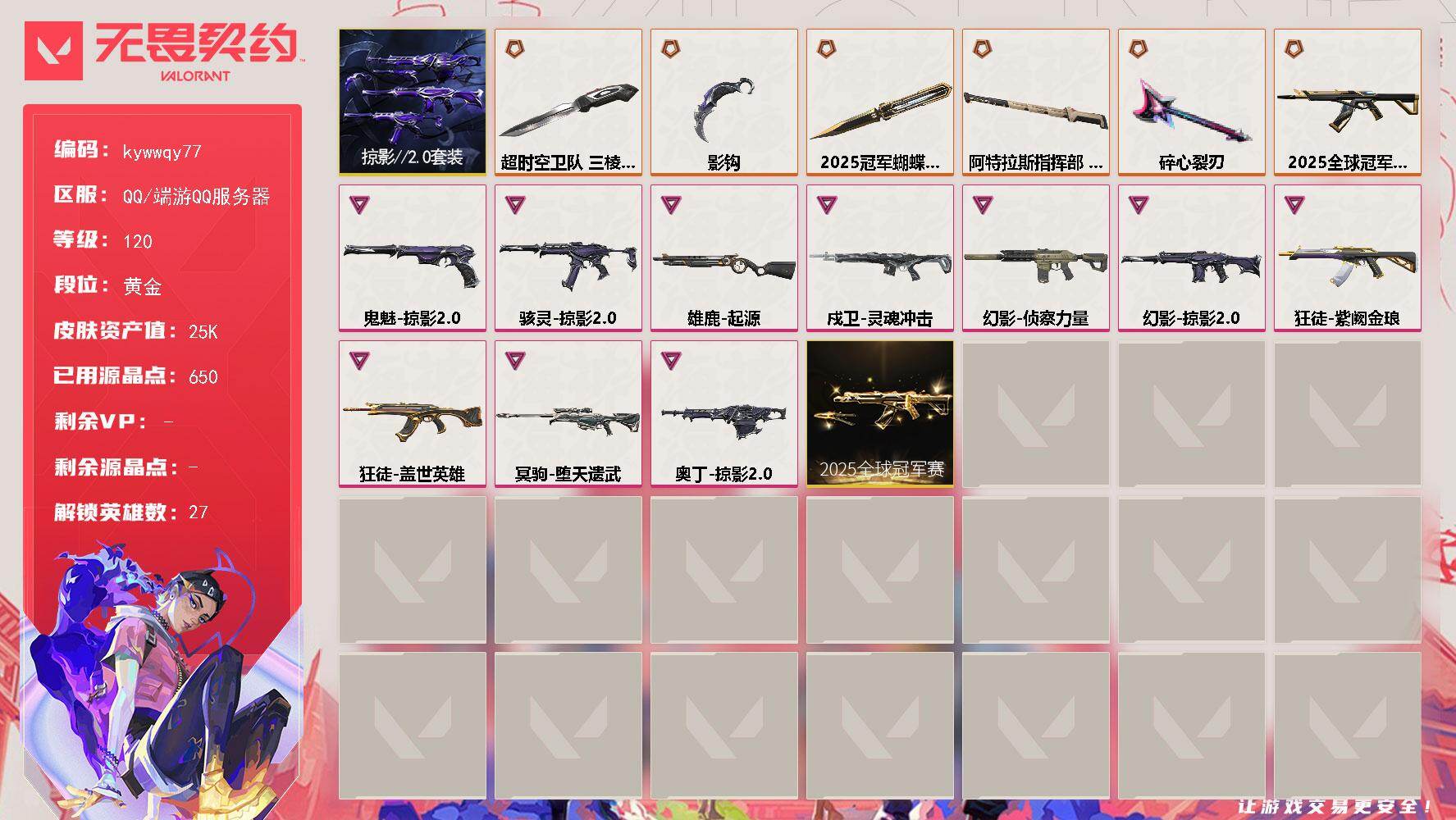 无畏契约账号QQ[18553569]【套装】：2025全球冠军赛套装，掠影//2.0套装
【英雄】：幻棱，炼狱，维斯，暮蝶，钛狐，壹决，铁臂，捷风，雷兹，幽影，不死鸟，贤者，猎枭，零，芮娜，奇乐，尚勃勒，霓虹，斯凯，