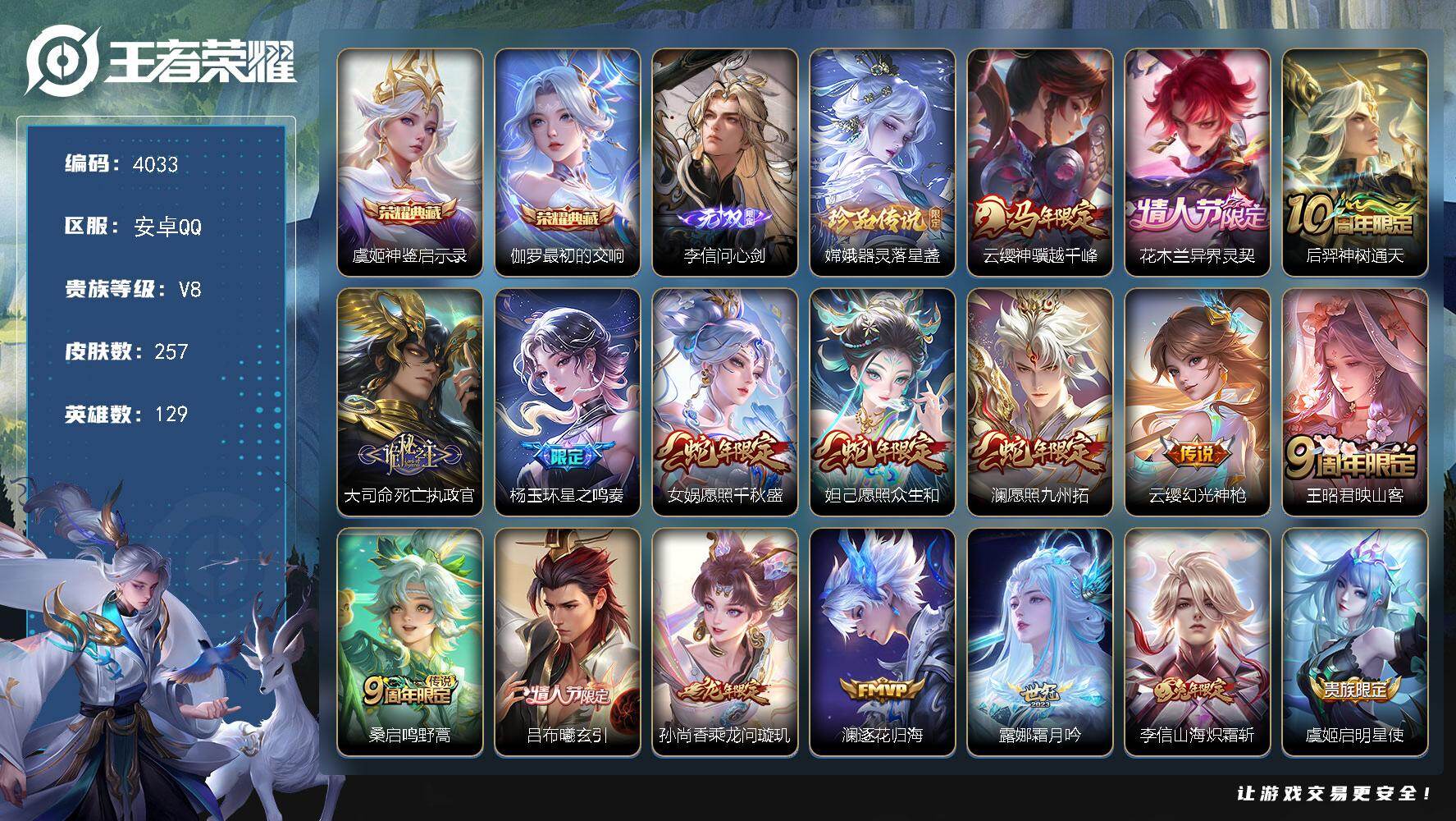王者荣耀账号安卓QQ【4033】安卓Q-V8-永恒钻石IV段位-129英雄-257皮肤-2典藏皮肤-1无双-1珍品传说-19传说-77史诗
【英雄全皮】：孙权全皮，敖隐全皮，少司缘全皮
【荣耀典藏】：虞姬神鉴启示录，伽罗