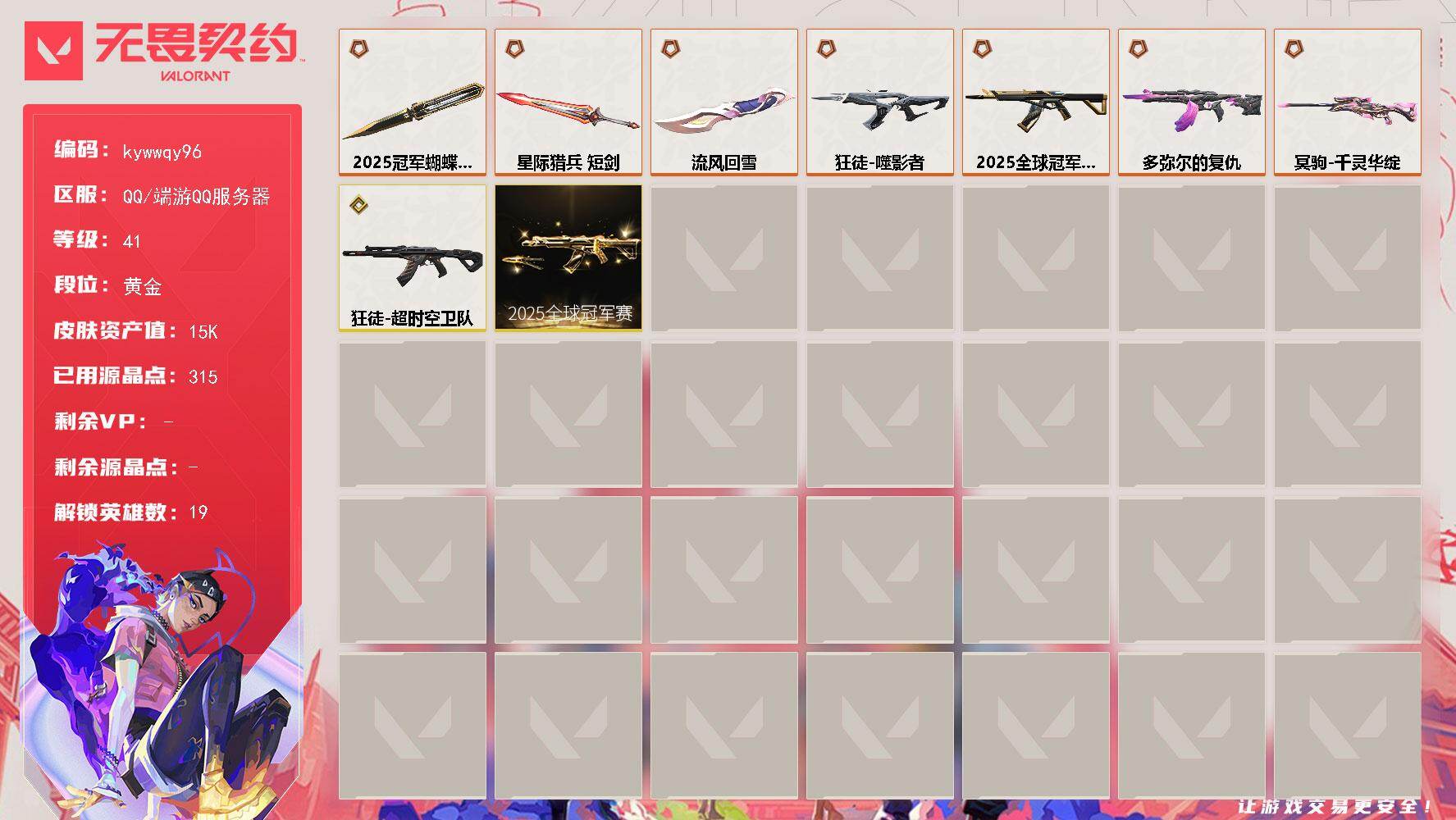 无畏契约账号QQ[18574660]【套装】：2025全球冠军赛套装
【英雄】：幻棱，炼狱，暮蝶，钛狐，壹决，铁臂，捷风，雷兹，幽影，不死鸟，贤者，猎枭，芮娜，尚勃勒，霓虹，夜露，黑梦
【近战武器】：近战武器-202