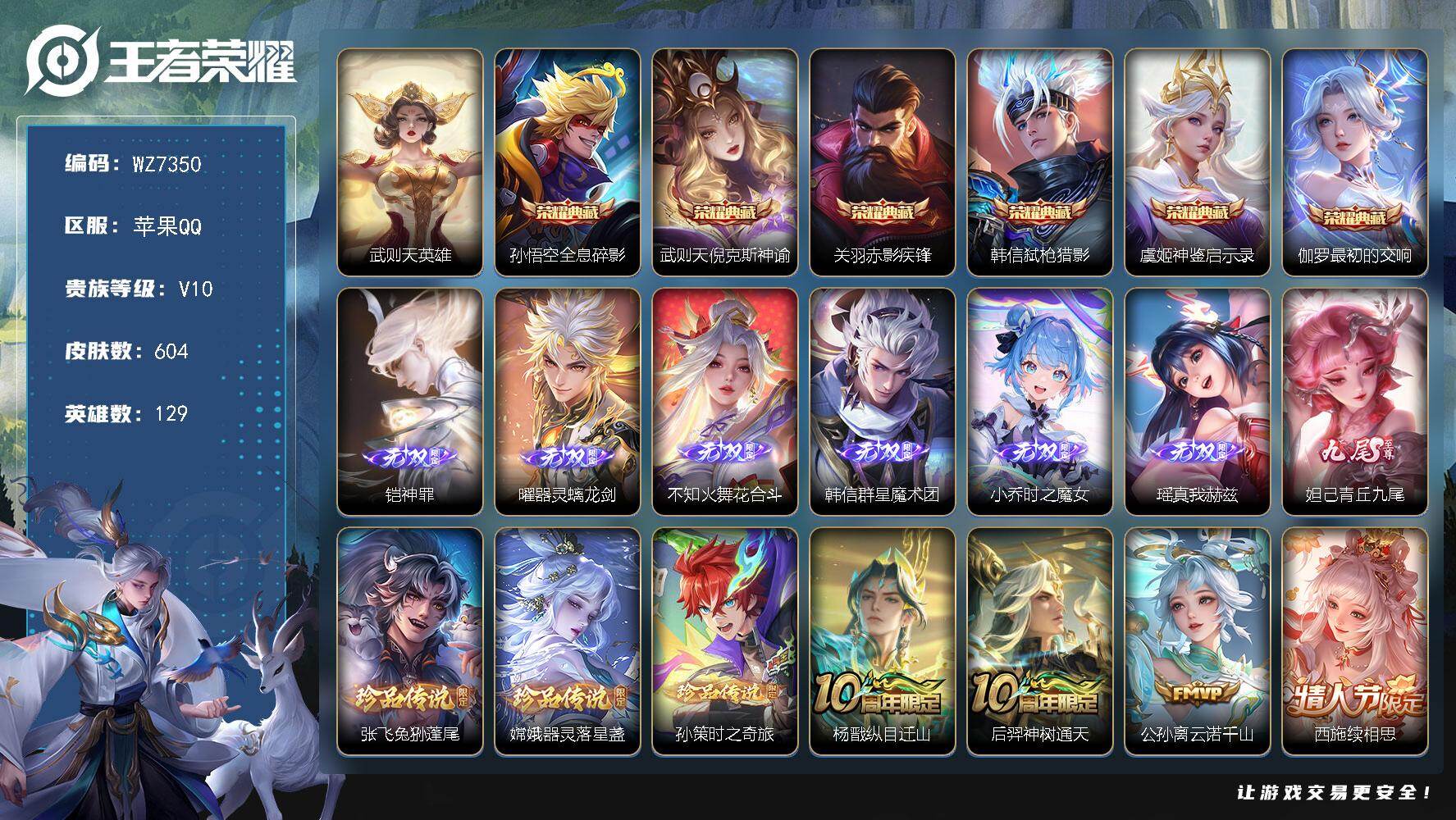 王者荣耀账号苹果QQ苹果Q-V10-最强王者段位-129英雄-604皮肤-6典藏皮肤-1典藏英雄-7无双-3珍品传说-93传说-202史诗
【英雄全皮】：廉颇全皮，墨子全皮，嬴政全皮，刘禅全皮，扁鹊全皮，周瑜全皮，典韦