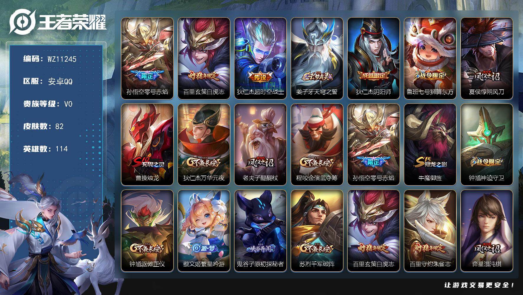 王者荣耀账号安卓QQ安卓Q-V0-秩序白银I段位-114英雄-82皮肤-3传说-10史诗
【传说皮肤】：孙悟空零号赤焰，百里玄策白虎志，狄仁杰超时空战士
【限定皮肤】：姜子牙天穹之誓，狄仁杰阴阳师，鲁班七号狮舞东方，夏