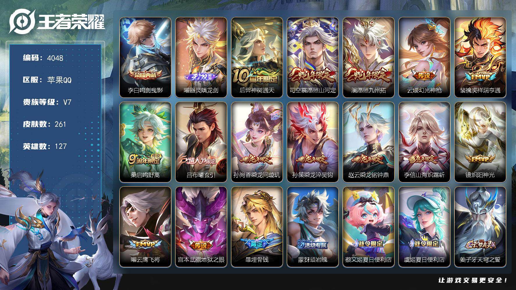王者荣耀账号苹果QQ【4048】苹果Q-V7-永恒钻石V段位-127英雄-261皮肤-1典藏皮肤-1无双-14传说-84史诗
【英雄全皮】：司空震全皮
【荣耀典藏】：李白鸣剑曳影
【无双皮肤】：曜器灵螭龙剑
【传说皮肤】