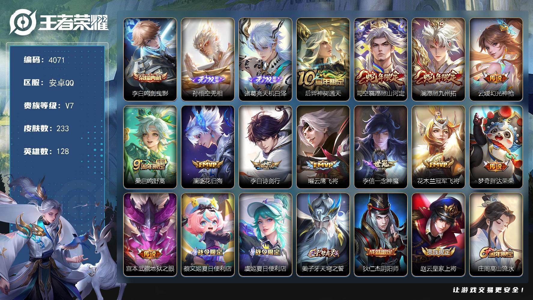 王者荣耀账号安卓QQ【4071】安卓Q-V7-至尊星耀V段位-128英雄-233皮肤-1典藏皮肤-2无双-12传说-77史诗
【英雄全皮】：孙权全皮，司空震全皮
【荣耀典藏】：李白鸣剑曳影
【无双皮肤】：孙悟空无相，诸葛