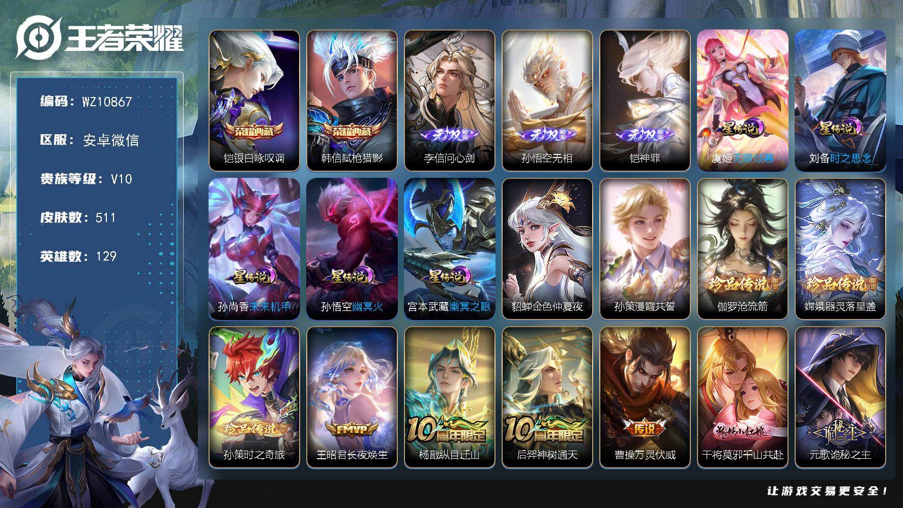王者荣耀账号安卓VX安卓WX-V10-至尊星耀IV段位-129英雄-511皮肤-2典藏皮肤-3无双-3珍品传说-70传说-160史诗
【英雄全皮】：元歌全皮，露娜全皮，姜子牙全皮，孙权全皮，鬼谷子全皮，铠全皮，苏烈全皮