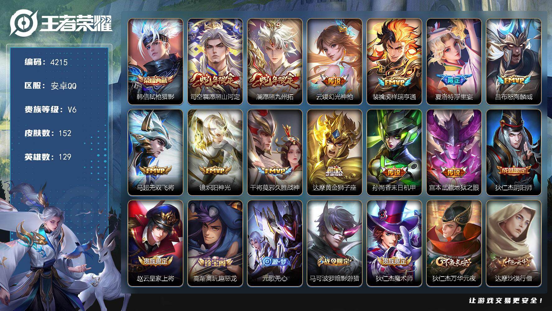 王者荣耀账号安卓QQ【4215】安卓Q-V6-尊贵铂金II段位-129英雄-152皮肤-1典藏皮肤-12传说-42史诗
【英雄全皮】：夏洛特全皮
【荣耀典藏】：韩信弑枪猎影
【传说皮肤】：司空震愿照山河定，澜愿照九州拓，