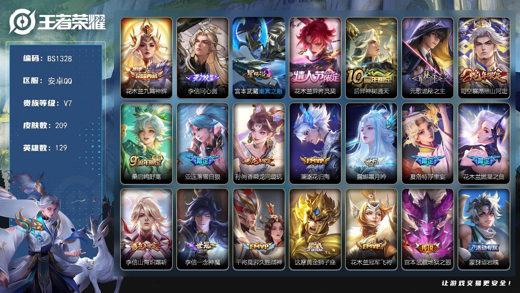 王者荣耀账号安卓QQ安卓Q-V7-最强王者段位-129英雄-209皮肤-1典藏皮肤-1无双-17传说-68史诗
【英雄全皮】：元歌全皮，李信全皮，敖隐全皮，夏洛特全皮，影全皮
【荣耀典藏】：花木兰九霄神辉
【无双皮肤】