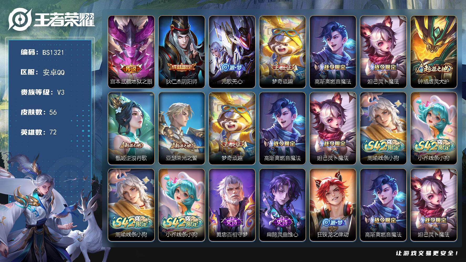 王者荣耀账号安卓QQ安卓Q-V2-永恒钻石I段位-72英雄-56皮肤-1传说-17史诗
【英雄全皮】：空空儿全皮
【传说皮肤】：宫本武藏地狱之眼
【限定皮肤】：狄仁杰阴阳师，元歌无心，梦奇顽趣，高渐离燃音魔法，妲己灵卜