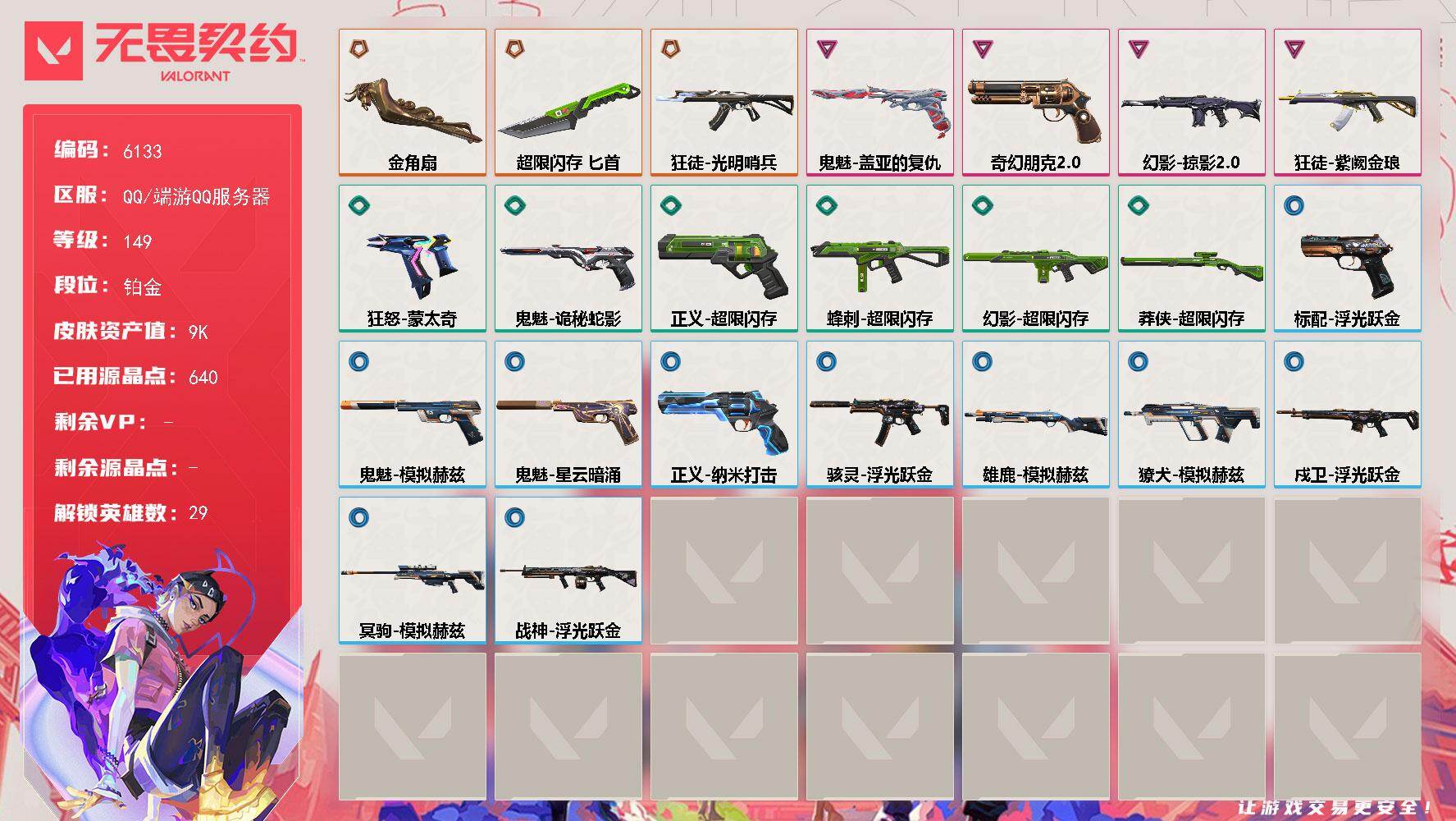 无畏契约账号QQLV等级149/皮肤总价值9330/段位铂金/总皮肤数量27/刀皮数量2/枪皮数量25/具体详情请看图/幻棱/炼狱/维斯/暮蝶/钛狐/壹决/铁臂/捷风/雷兹/幽影/不死鸟/贤者/猎枭/蝰蛇/零/芮娜/