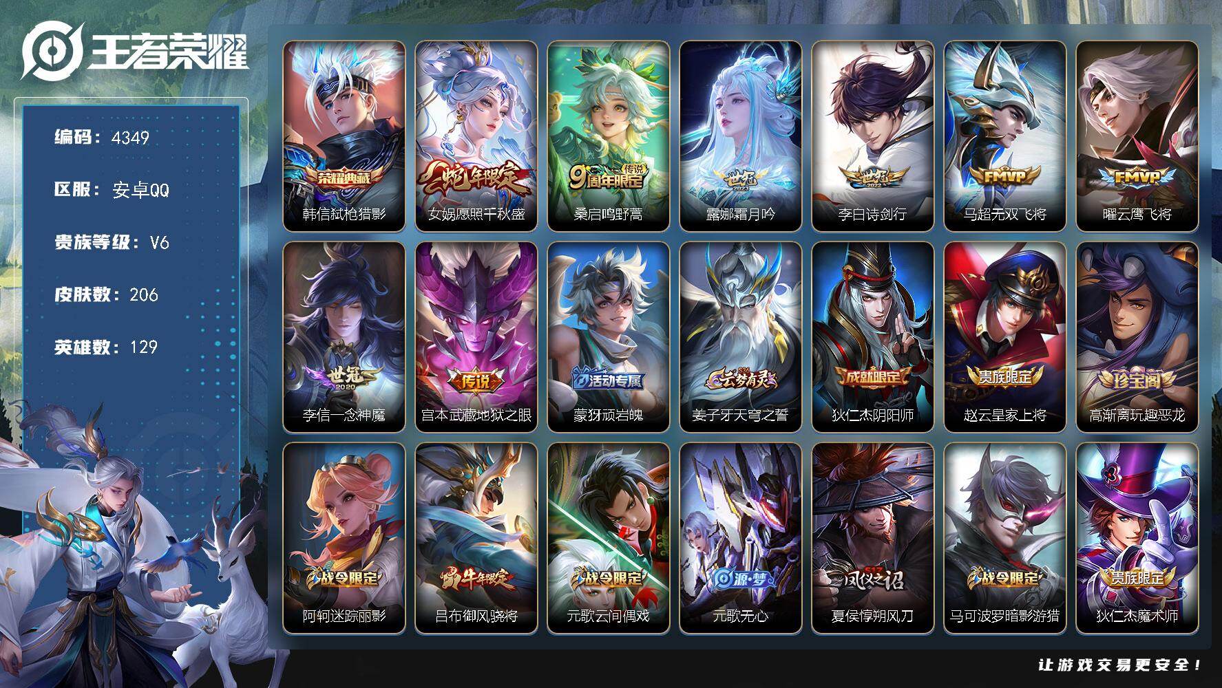 王者荣耀账号安卓QQ【4349】安卓Q-V6-永恒钻石II段位-129英雄-206皮肤-1典藏皮肤-8传说-59史诗
【英雄全皮】：敖隐全皮
【荣耀典藏】：韩信弑枪猎影
【传说皮肤】：女娲愿照千秋盛，桑启鸣野蒿，露娜霜月