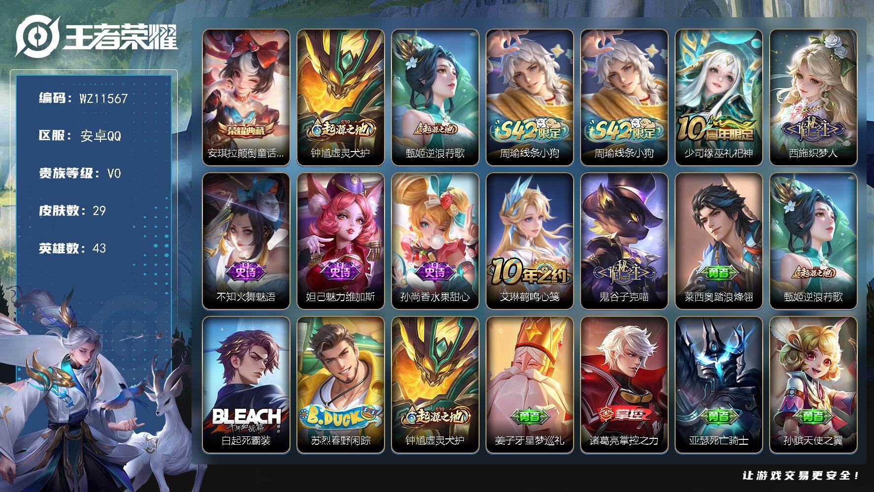王者荣耀账号安卓QQ安卓Q-V0-荣耀黄金I段位-43英雄-29皮肤-1典藏皮肤-5史诗
【荣耀典藏】：安琪拉颠倒童话魔镜
【赛季限定】：钟馗虚灵犬护，甄姬逆浪荇歌
【战令限定】：周瑜线条小狗
【史诗皮肤】：周瑜线条小