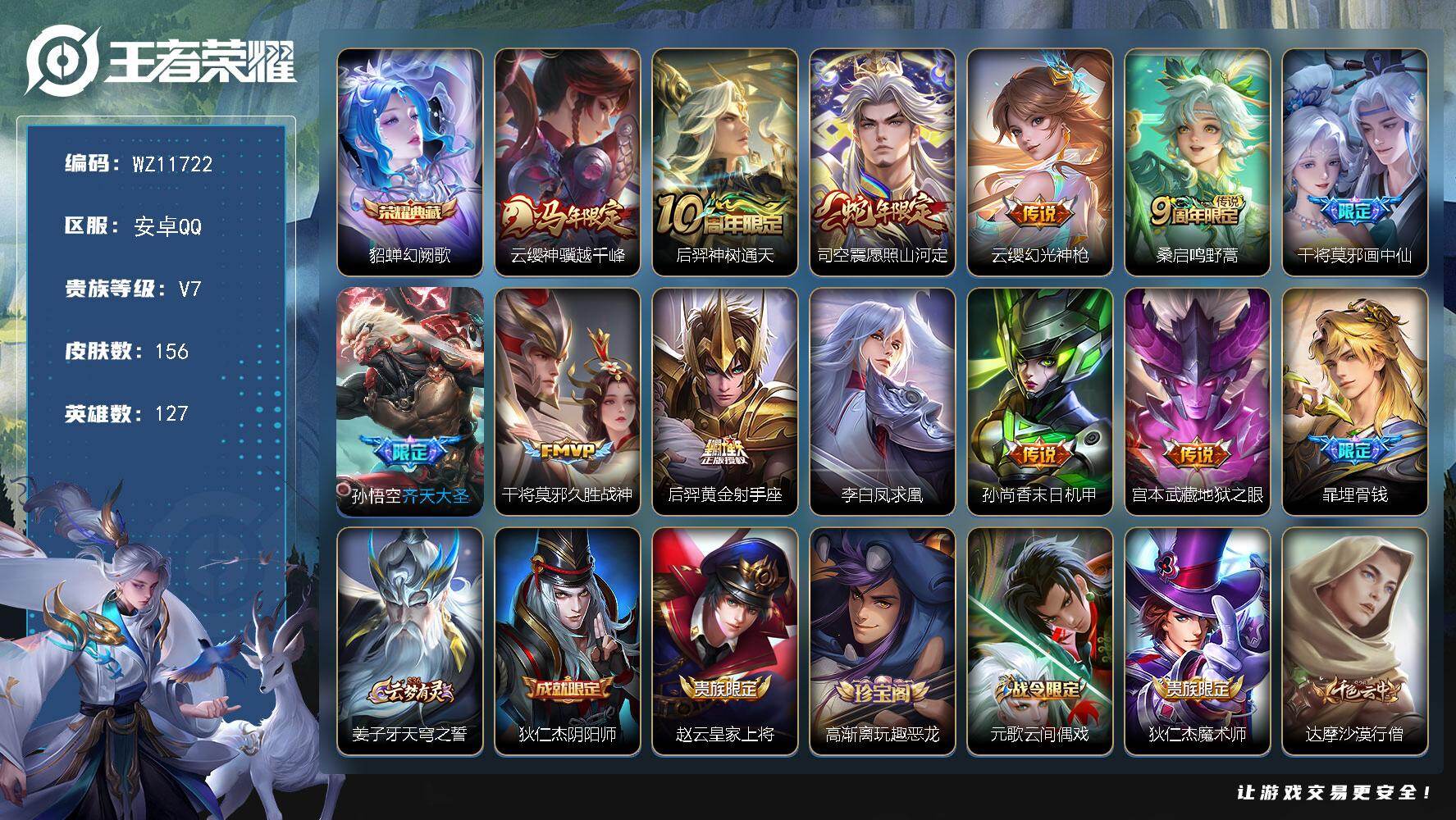 王者荣耀账号安卓QQ安卓Q-V7-至尊星耀II段位-127英雄-156皮肤-1典藏皮肤-12传说-45史诗
【荣耀典藏】：貂蝉幻阙歌
【传说皮肤】：云缨神骥越千峰，后羿神树通天，司空震愿照山河定，云缨幻光神枪，桑启鸣野